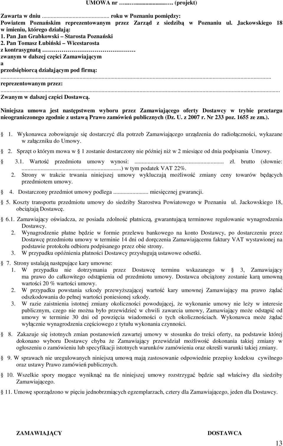 .. Zwanym w dalszej części Dostawcą. Niniejsza umowa jest następstwem wyboru przez Zamawiającego oferty Dostawcy w trybie przetargu nieograniczonego zgodnie z ustawą Prawo zamówień publicznych (Dz. U.