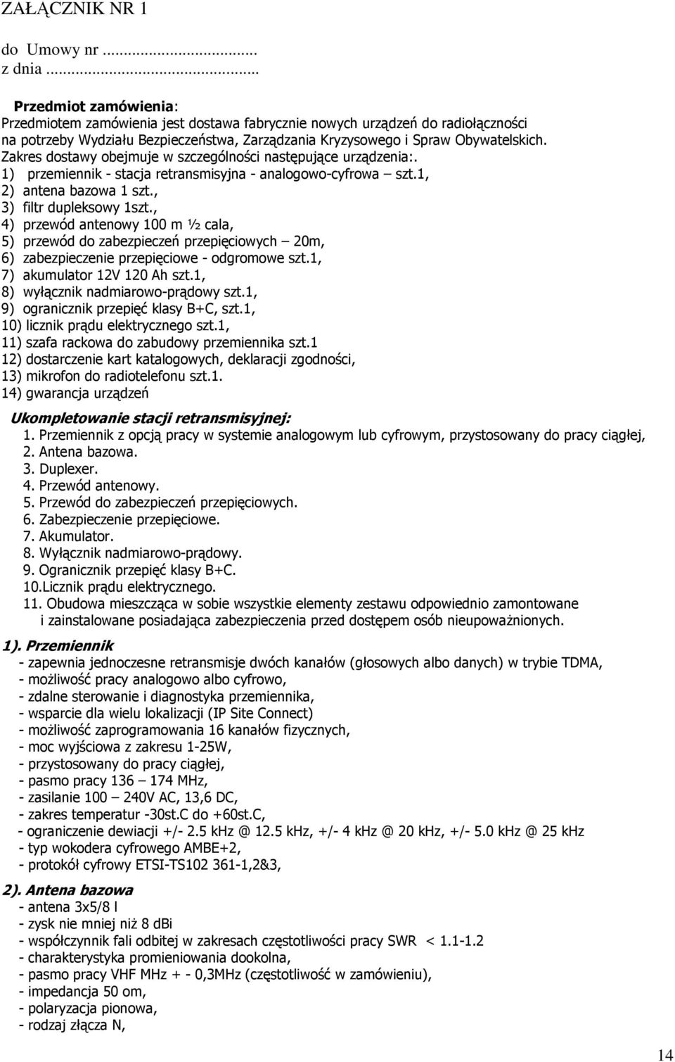 Zakres dostawy obejmuje w szczególności następujące urządzenia:. 1) przemiennik - stacja retransmisyjna - analogowo-cyfrowa szt.1, 2) antena bazowa 1 szt., 3) filtr dupleksowy 1szt.