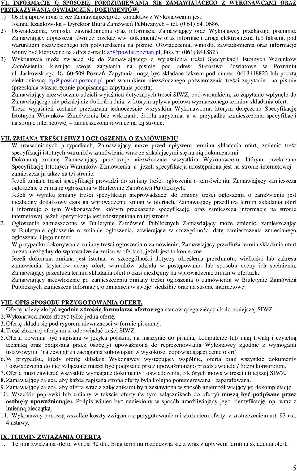 2) Oświadczenia, wnioski, zawiadomienia oraz informacje Zamawiający oraz Wykonawcy przekazują pisemnie. Zamawiający dopuszcza równieŝ przekaz ww.