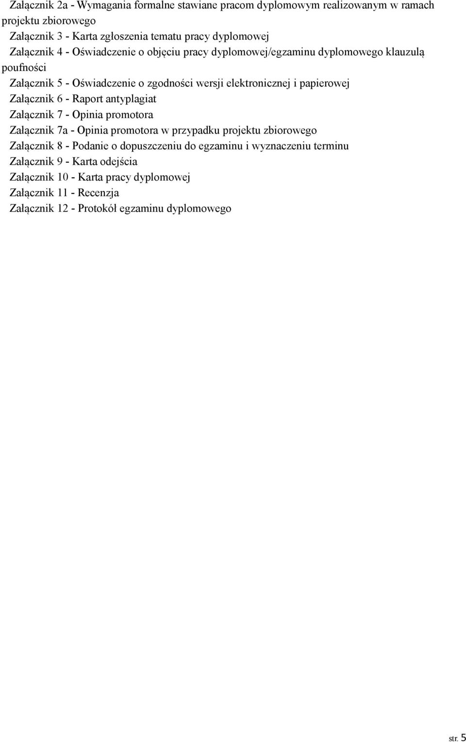 papierowej Załącznik 6 - Raport antyplagiat Załącznik 7 - Opinia promotora Załącznik 7a - Opinia promotora w przypadku projektu zbiorowego Załącznik 8 - Podanie o