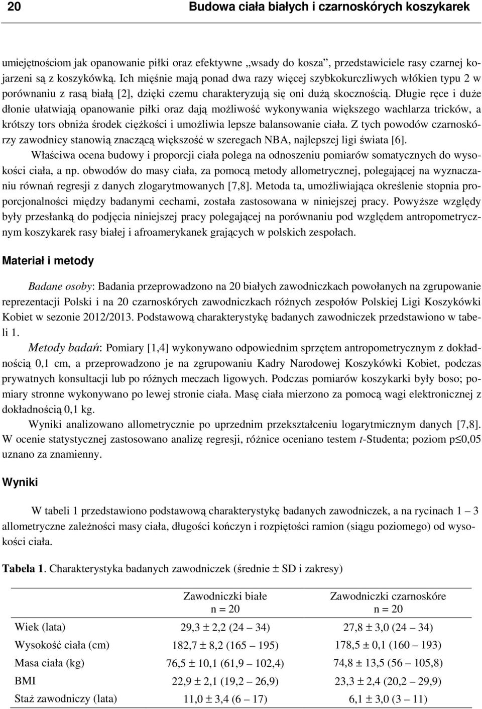 Długie ręce i duże dłonie ułatwiają opanowanie piłki oraz dają możliwość wykonywania większego wachlarza tricków, a krótszy tors obniża środek ciężkości i umożliwia lepsze balansowanie ciała.