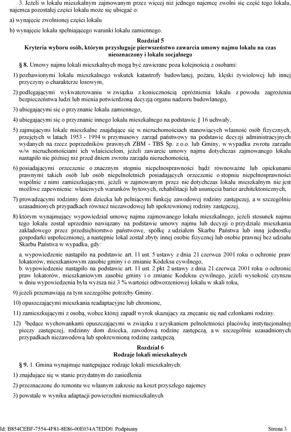 Umowy najmu lokali mieszkalnych mogą być zawierane poza kolejnością z osobami: 1) pozbawionymi lokalu mieszkalnego wskutek katastrofy budowlanej, pożaru, klęski żywiołowej lub innej przyczyny o