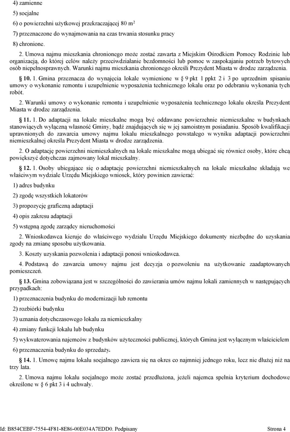Umowa najmu mieszkania chronionego może zostać zawarta z Miejskim Ośrodkiem Pomocy Rodzinie lub organizacją, do której celów należy przeciwdziałanie bezdomności lub pomoc w zaspokajaniu potrzeb