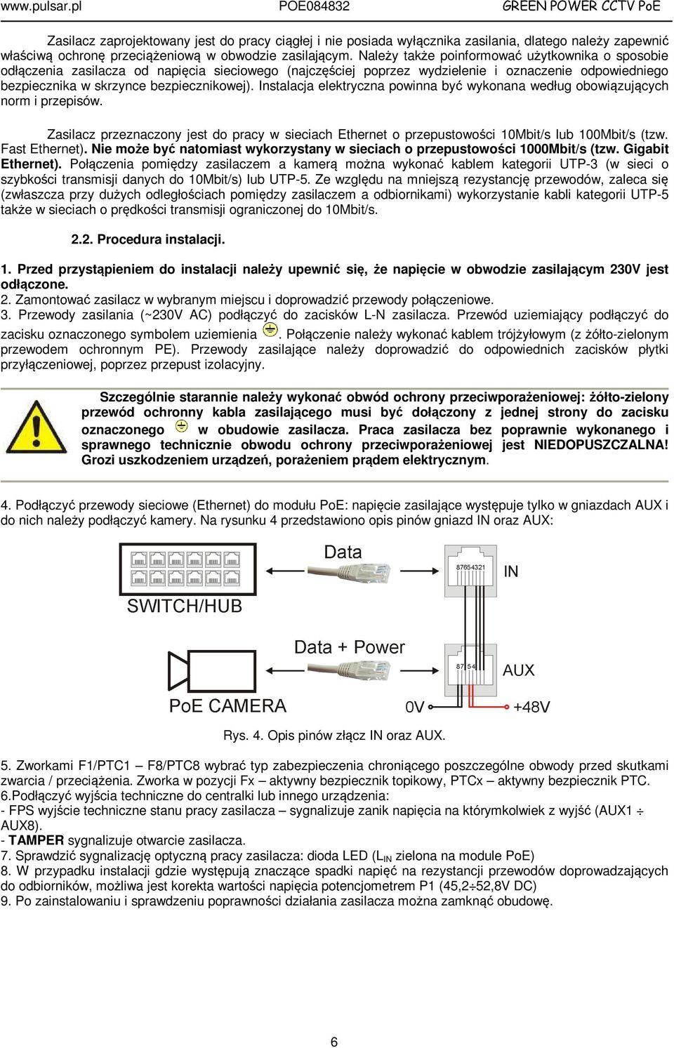 Instalacja elektryczna powinna być wykonana według obowiązujących norm i przepisów. Zasilacz przeznaczony jest do pracy w sieciach Ethernet o przepustowości 10Mbit/s lub 100Mbit/s (tzw.