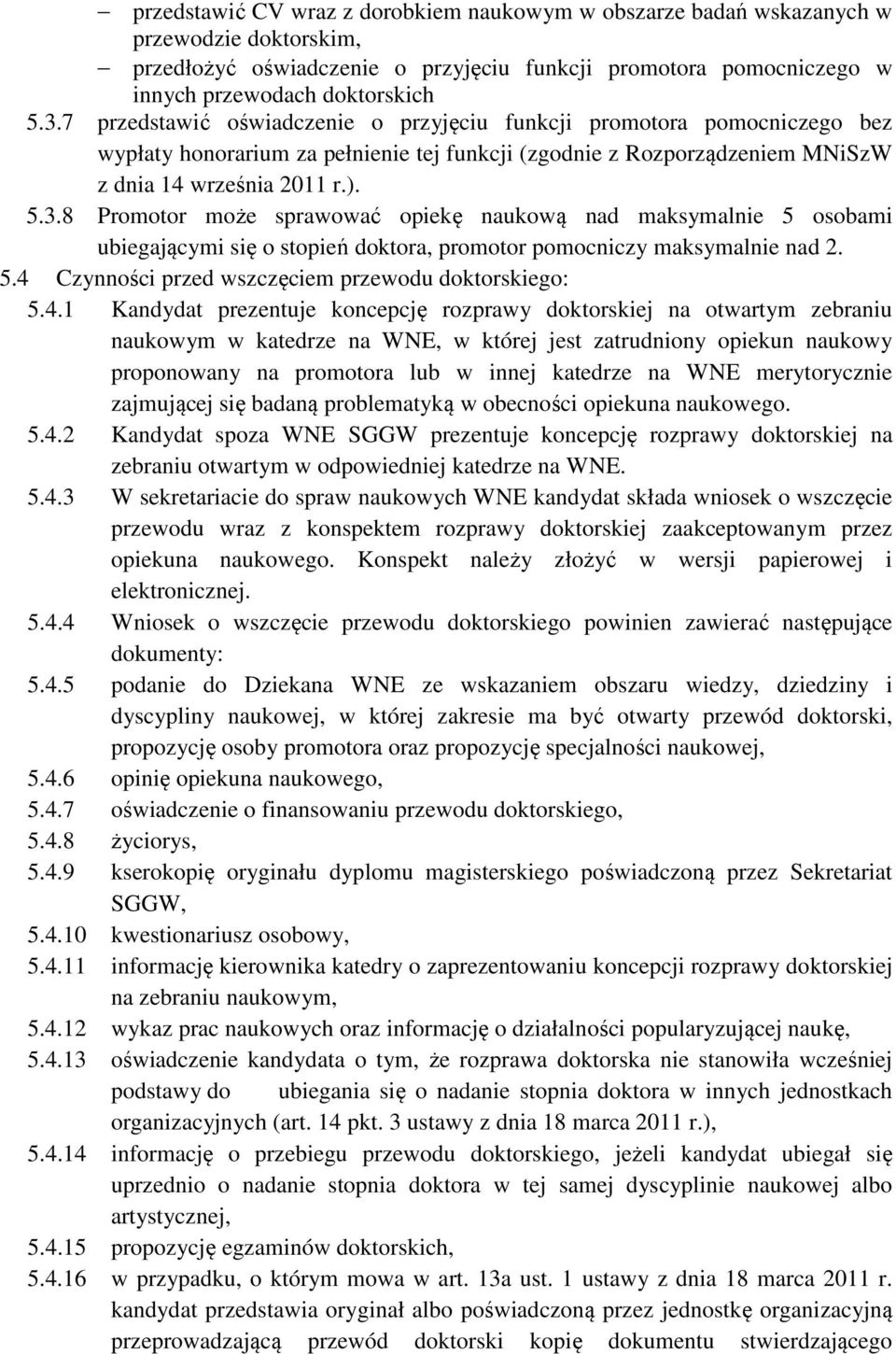 8 Promotor może sprawować opiekę naukową nad maksymalnie 5 osobami ubiegającymi się o stopień doktora, promotor pomocniczy maksymalnie nad 2. 5.4 