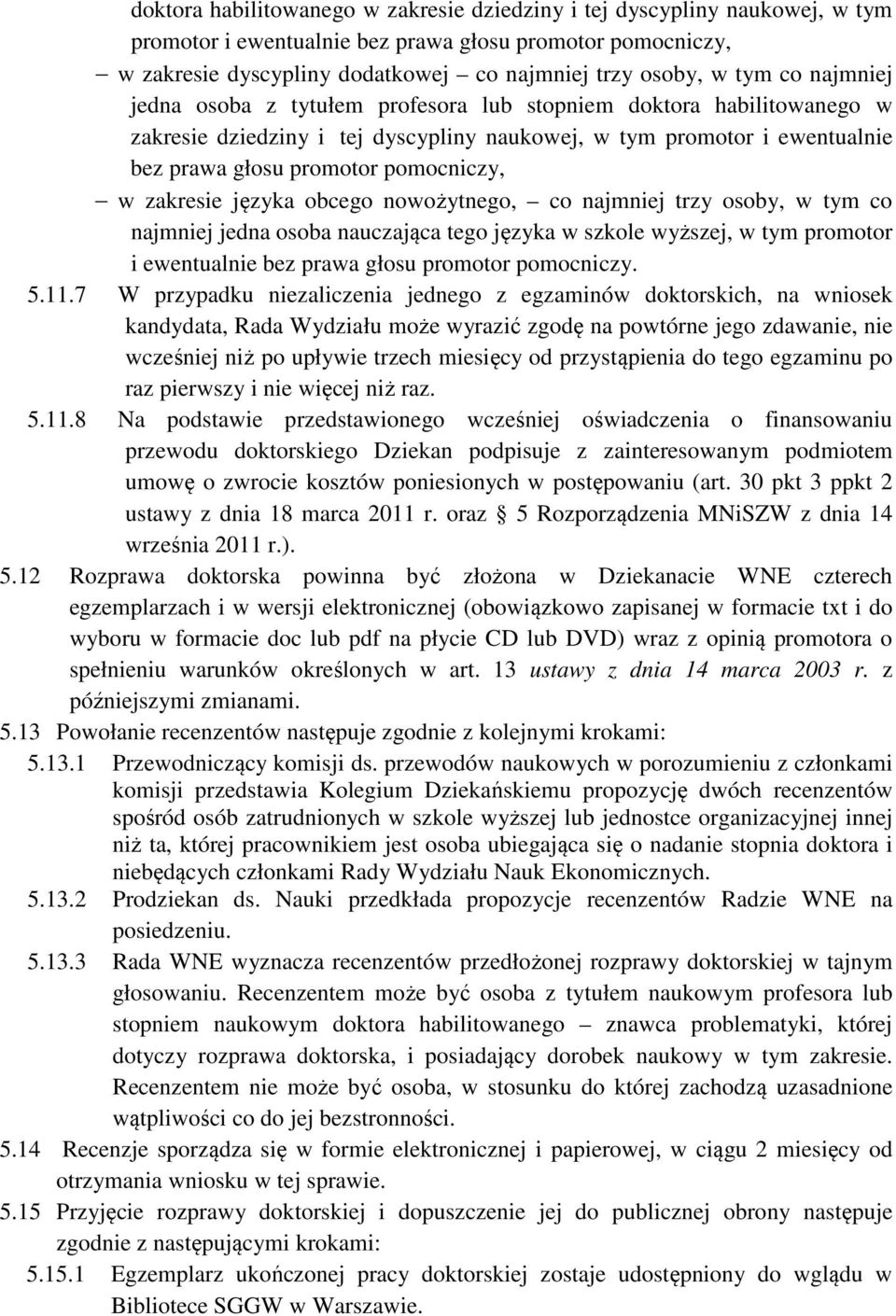 zakresie języka obcego nowożytnego, co najmniej trzy osoby, w tym co najmniej jedna osoba nauczająca tego języka w szkole wyższej, w tym promotor i ewentualnie bez prawa głosu promotor pomocniczy. 5.