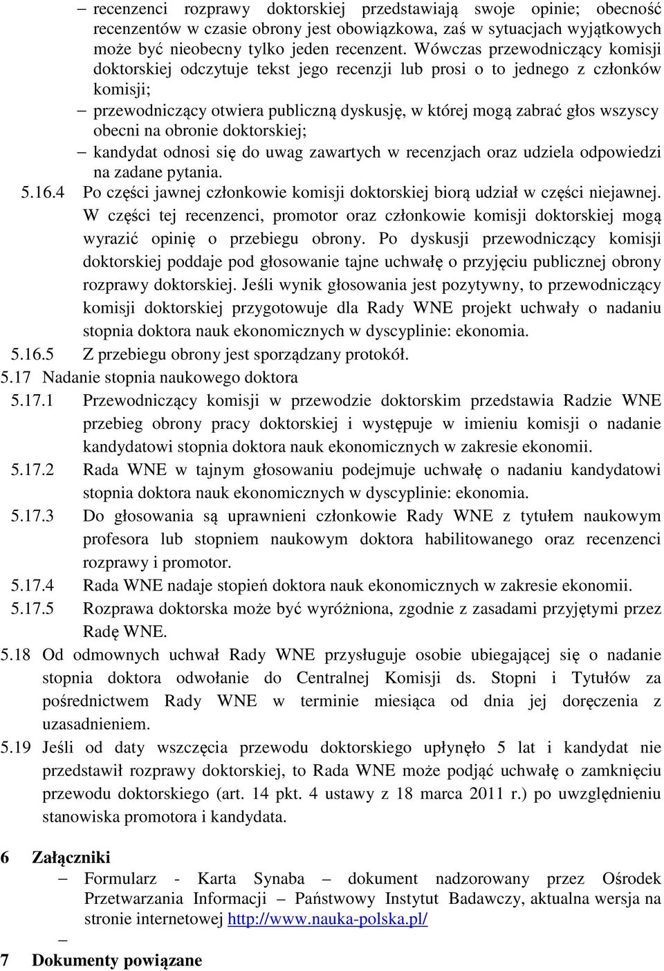 na obronie doktorskiej; kandydat odnosi się do uwag zawartych w recenzjach oraz udziela odpowiedzi na zadane pytania. 5.16.