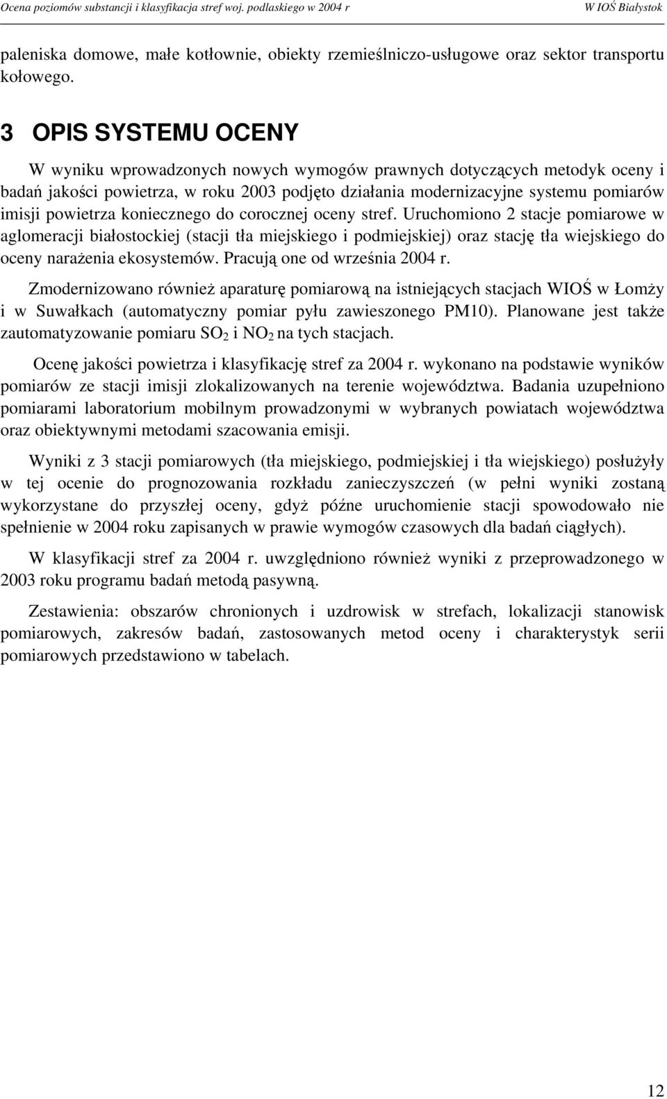koniecznego do corocznej oceny stref. Uruchomiono 2 stacje pomiarowe w aglomeracji białostockiej (stacji tła miejskiego i podmiejskiej) oraz stację tła wiejskiego do oceny narażenia ekosystemów.