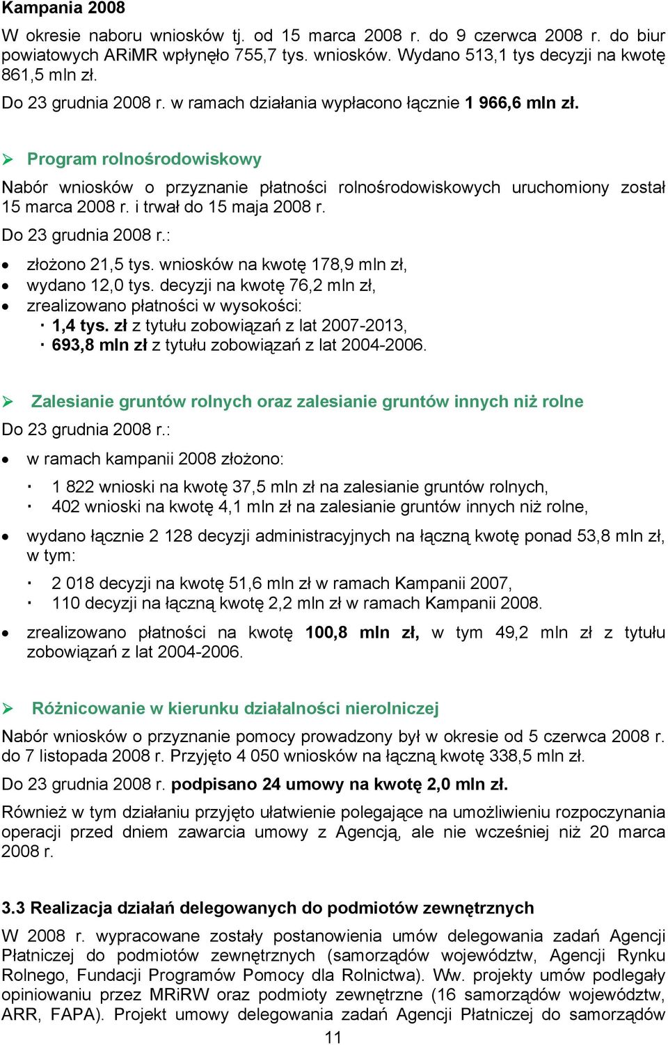 i trwał do 15 maja 2008 r. Do 23 grudnia 2008 r.: złożono 21,5 tys. wniosków na kwotę 178,9 mln zł, wydano 12,0 tys. decyzji na kwotę 76,2 mln zł, zrealizowano płatności w wysokości: 1,4 tys.