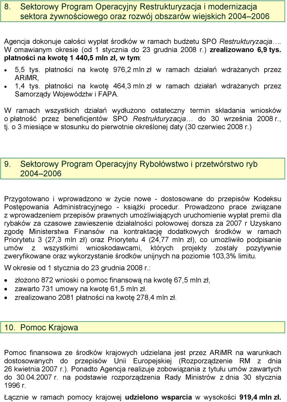 płatności na kwotę 976,2 mln zł w ramach działań wdrażanych przez ARiMR, 1,4 tys. płatności na kwotę 464,3 mln zł w ramach działań wdrażanych przez Samorządy Województw i FAPA.