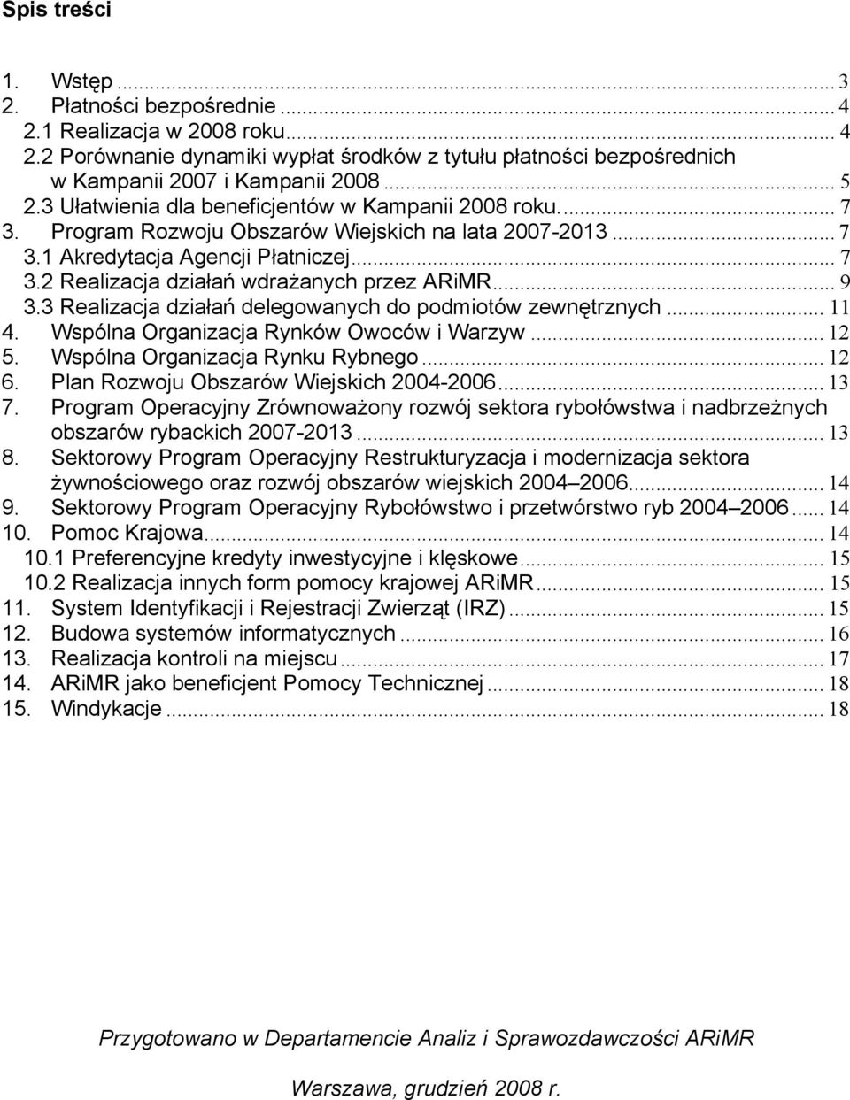 .. 9 3.3 Realizacja działań delegowanych do podmiotów zewnętrznych... 11 4. Wspólna Organizacja Rynków Owoców i Warzyw... 12 5. Wspólna Organizacja Rynku Rybnego... 12 6.