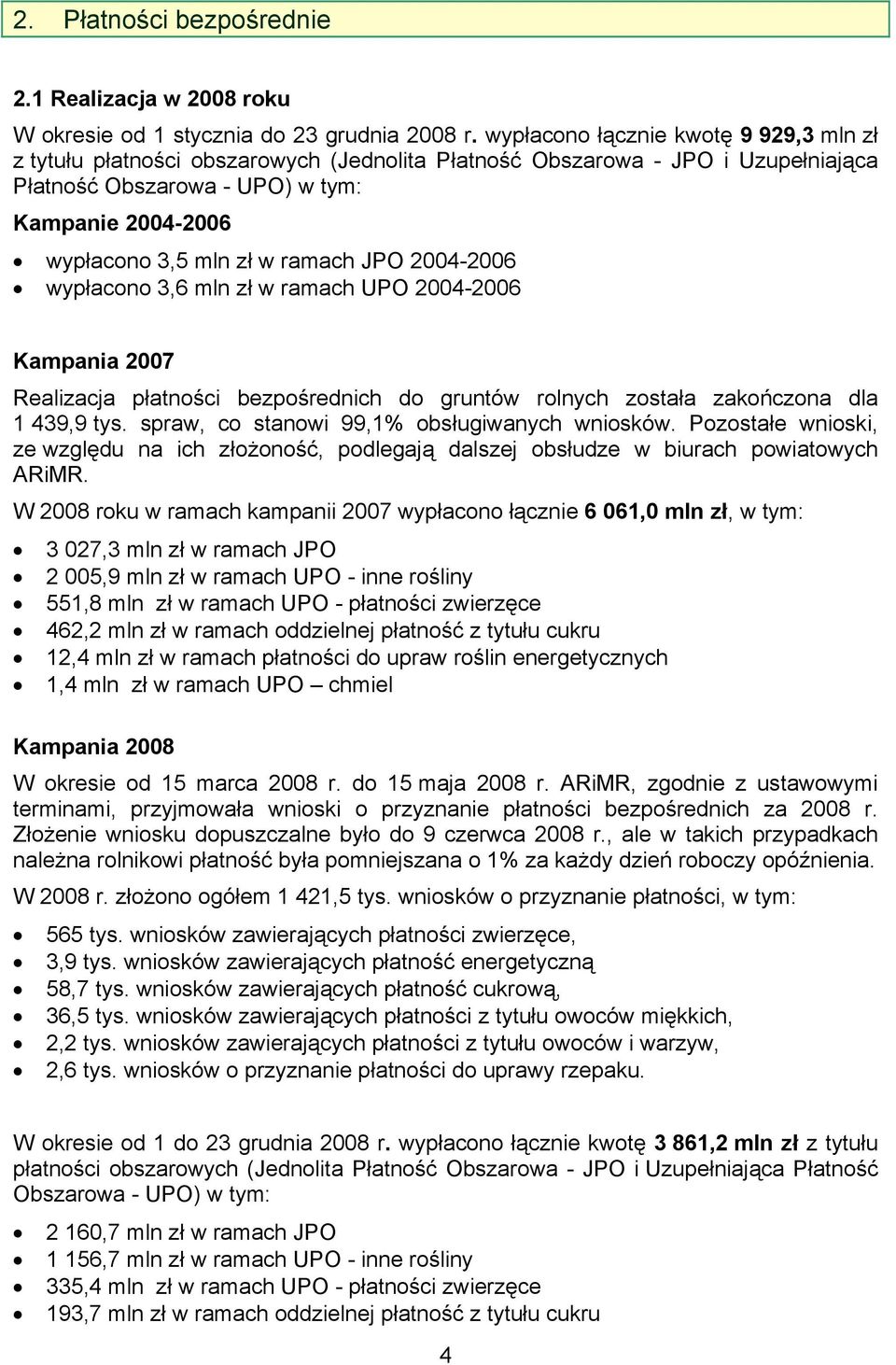 ramach JPO 2004-2006 wypłacono 3,6 mln zł w ramach UPO 2004-2006 Kampania 2007 Realizacja płatności bezpośrednich do gruntów rolnych została zakończona dla 1 439,9 tys.