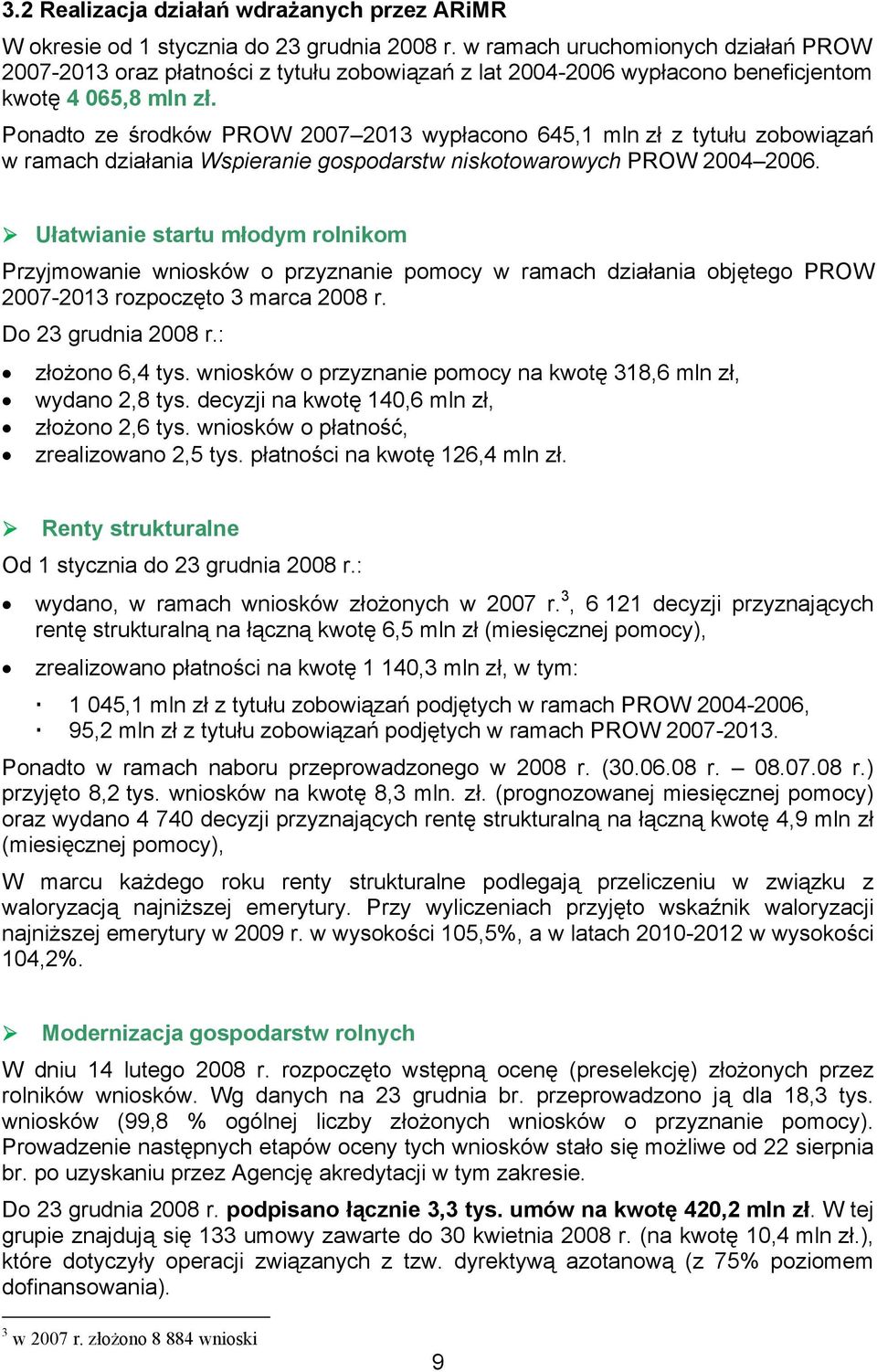 Ponadto ze środków PROW 2007 2013 wypłacono 645,1 mln zł z tytułu zobowiązań w ramach działania Wspieranie gospodarstw niskotowarowych PROW 2004 2006.