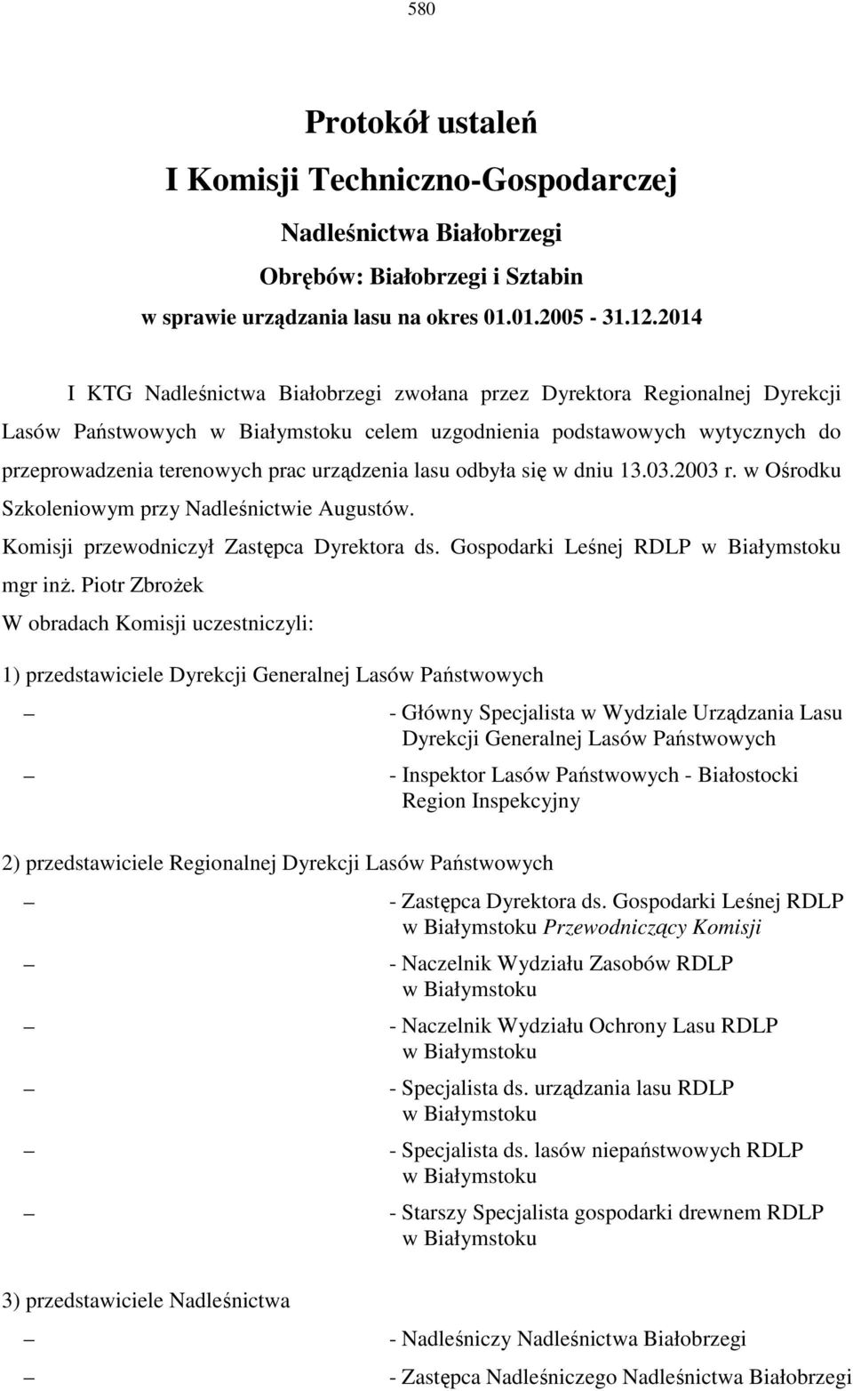 się w dniu 13.03.2003 r. w Ośrodku Szkoleniowym przy Nadleśnictwie Augustów. Komisji przewodniczył Zastępca Dyrektora ds. Gospodarki Leśnej RDLP mgr inŝ.