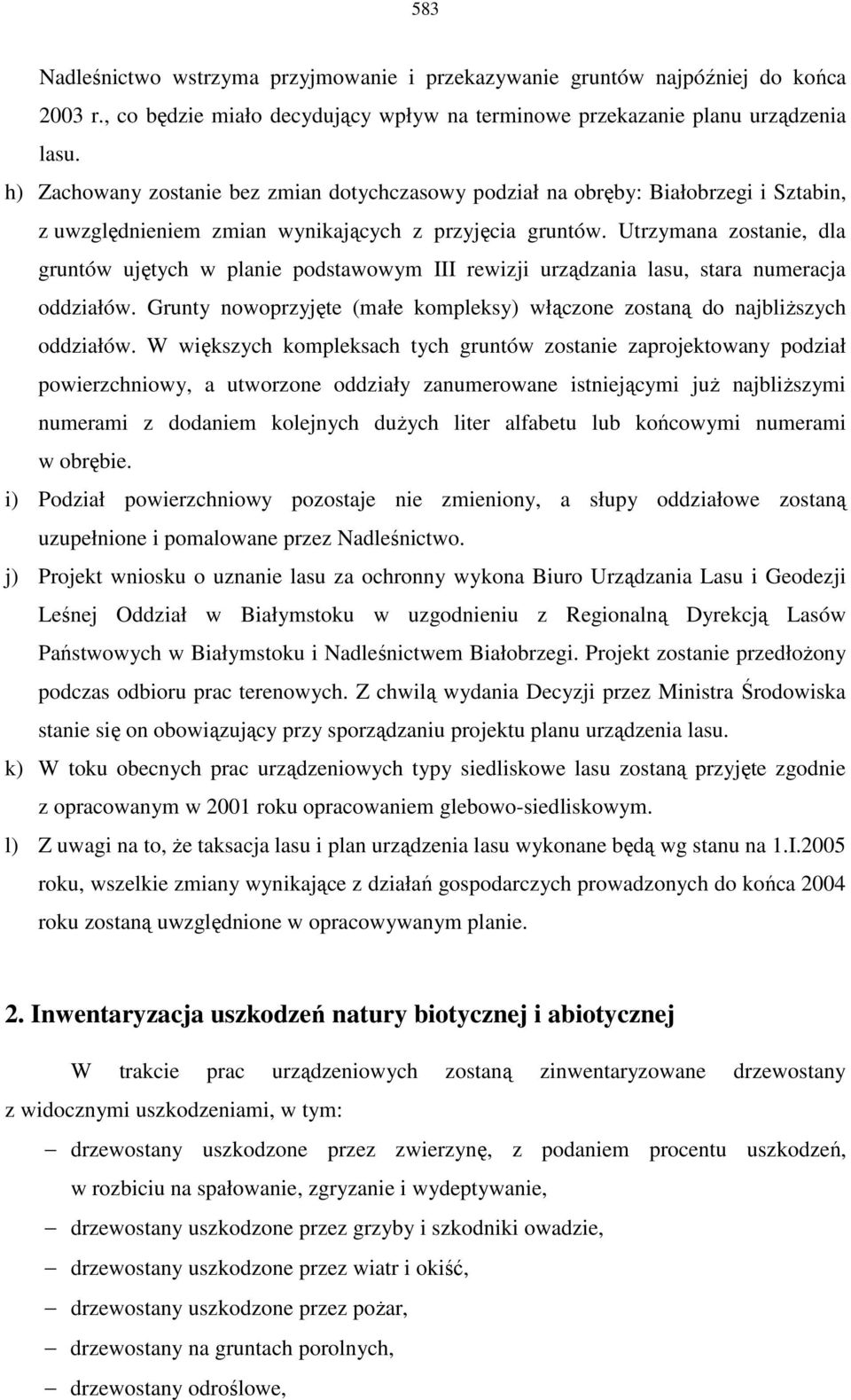 Utrzymana zostanie, dla gruntów ujętych w planie podstawowym III rewizji urządzania lasu, stara numeracja oddziałów. Grunty nowoprzyjęte (małe kompleksy) włączone zostaną do najbliŝszych oddziałów.