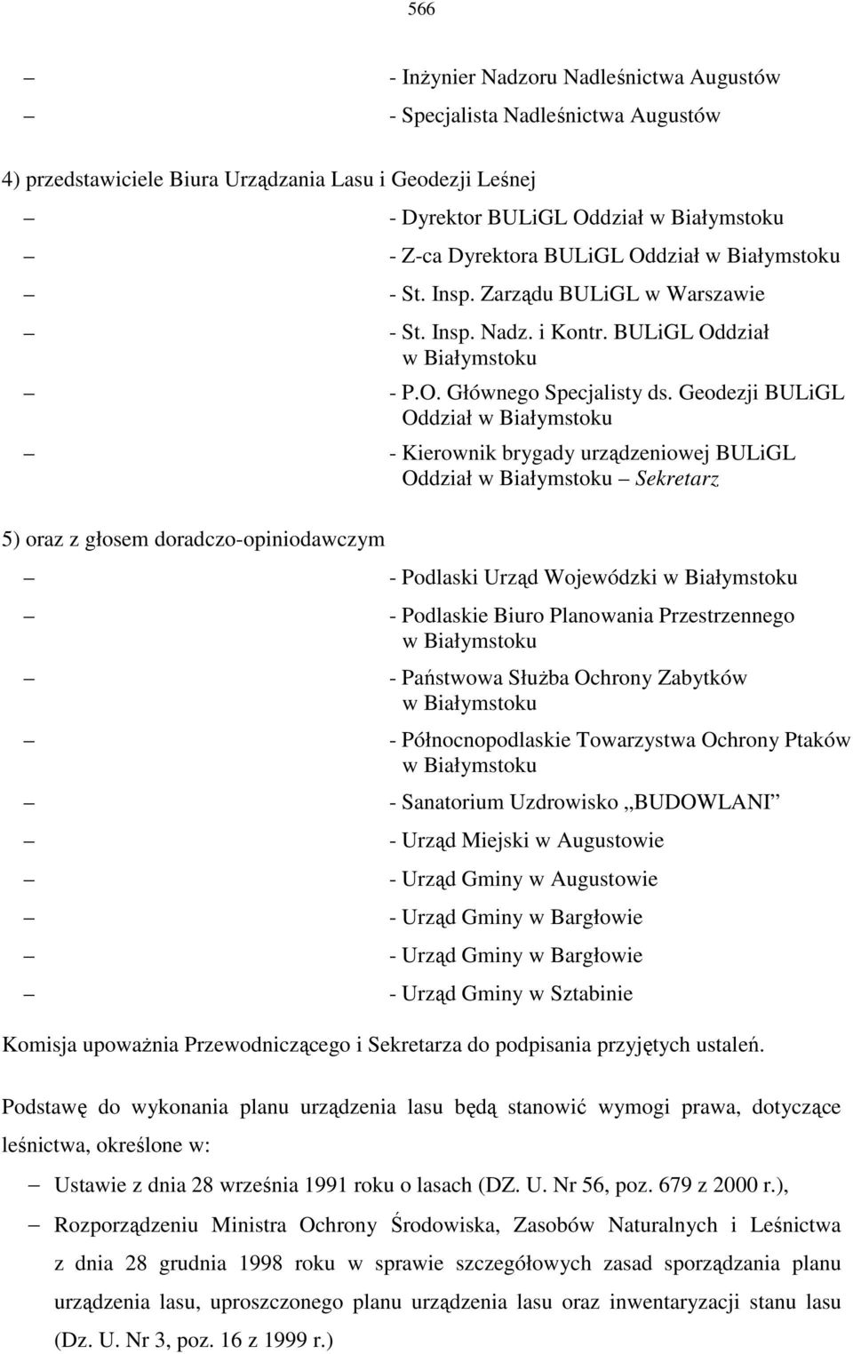 Geodezji BULiGL Oddział - Kierownik brygady urządzeniowej BULiGL Oddział Sekretarz 5) oraz z głosem doradczo-opiniodawczym - Podlaski Urząd Wojewódzki - Podlaskie Biuro Planowania Przestrzennego -