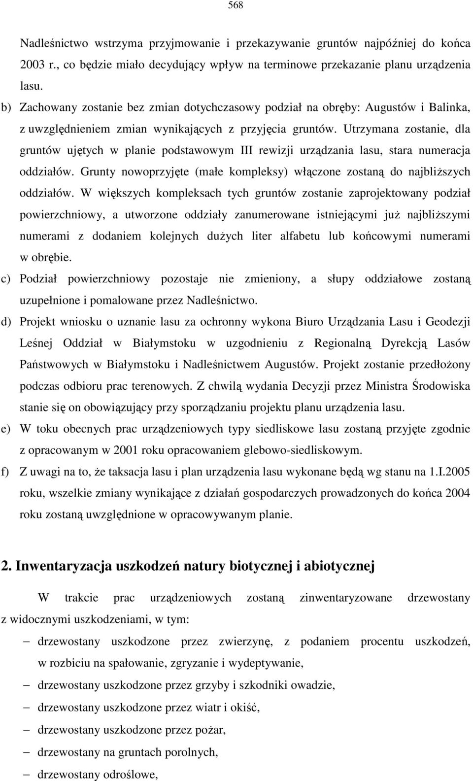 Utrzymana zostanie, dla gruntów ujętych w planie podstawowym III rewizji urządzania lasu, stara numeracja oddziałów. Grunty nowoprzyjęte (małe kompleksy) włączone zostaną do najbliŝszych oddziałów.