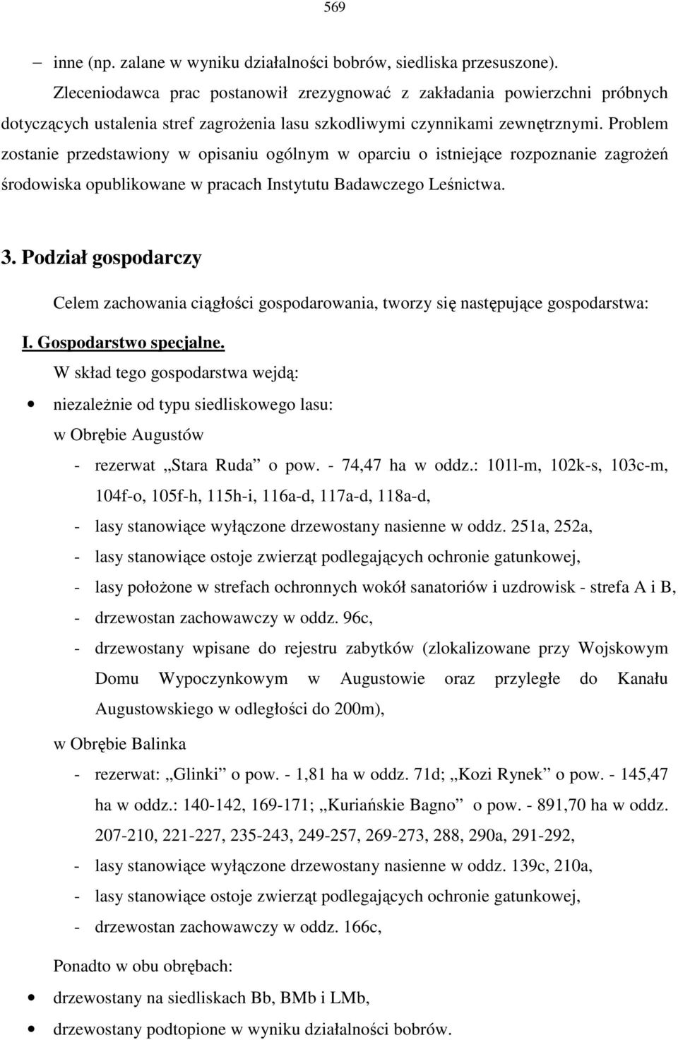 Problem zostanie przedstawiony w opisaniu ogólnym w oparciu o istniejące rozpoznanie zagroŝeń środowiska opublikowane w pracach Instytutu Badawczego Leśnictwa. 3.