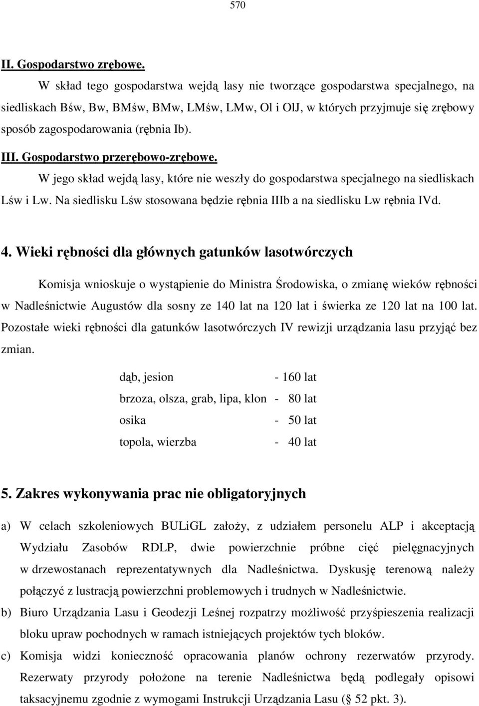 III. Gospodarstwo przerębowo-zrębowe. W jego skład wejdą lasy, które nie weszły do gospodarstwa specjalnego na siedliskach Lśw i Lw.