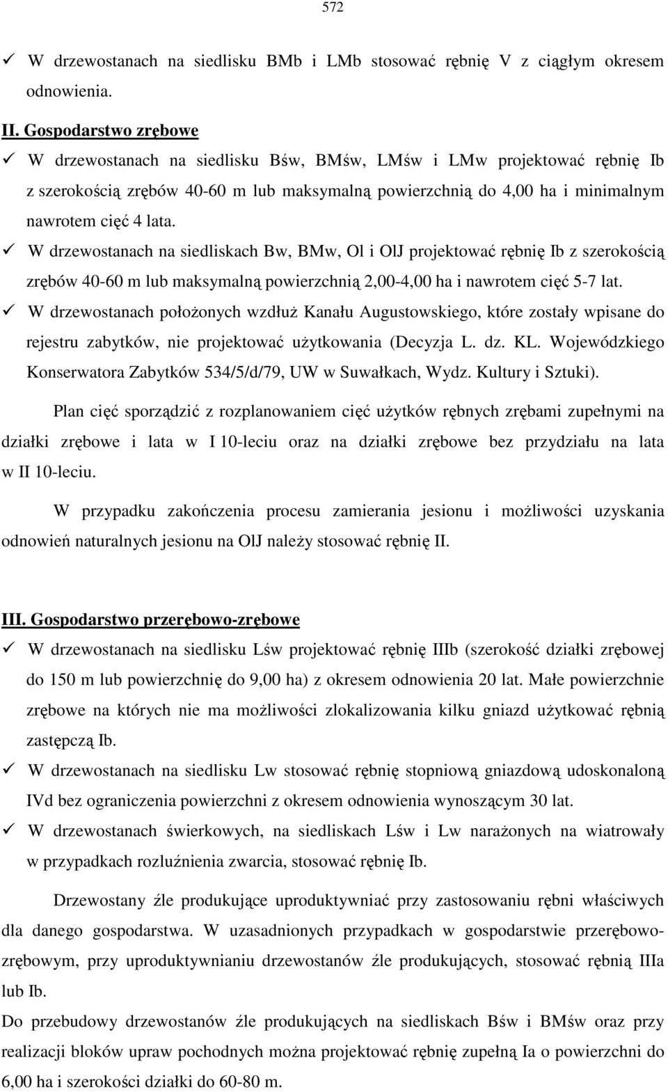 W drzewostanach na siedliskach Bw, BMw, Ol i OlJ projektować rębnię Ib z szerokością zrębów 40-60 m lub maksymalną powierzchnią 2,00-4,00 ha i nawrotem cięć 5-7 lat.