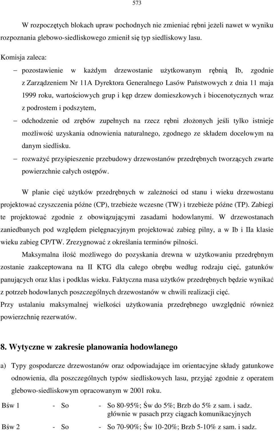 drzew domieszkowych i biocenotycznych wraz z podrostem i podszytem, odchodzenie od zrębów zupełnych na rzecz rębni złoŝonych jeśli tylko istnieje moŝliwość uzyskania odnowienia naturalnego, zgodnego