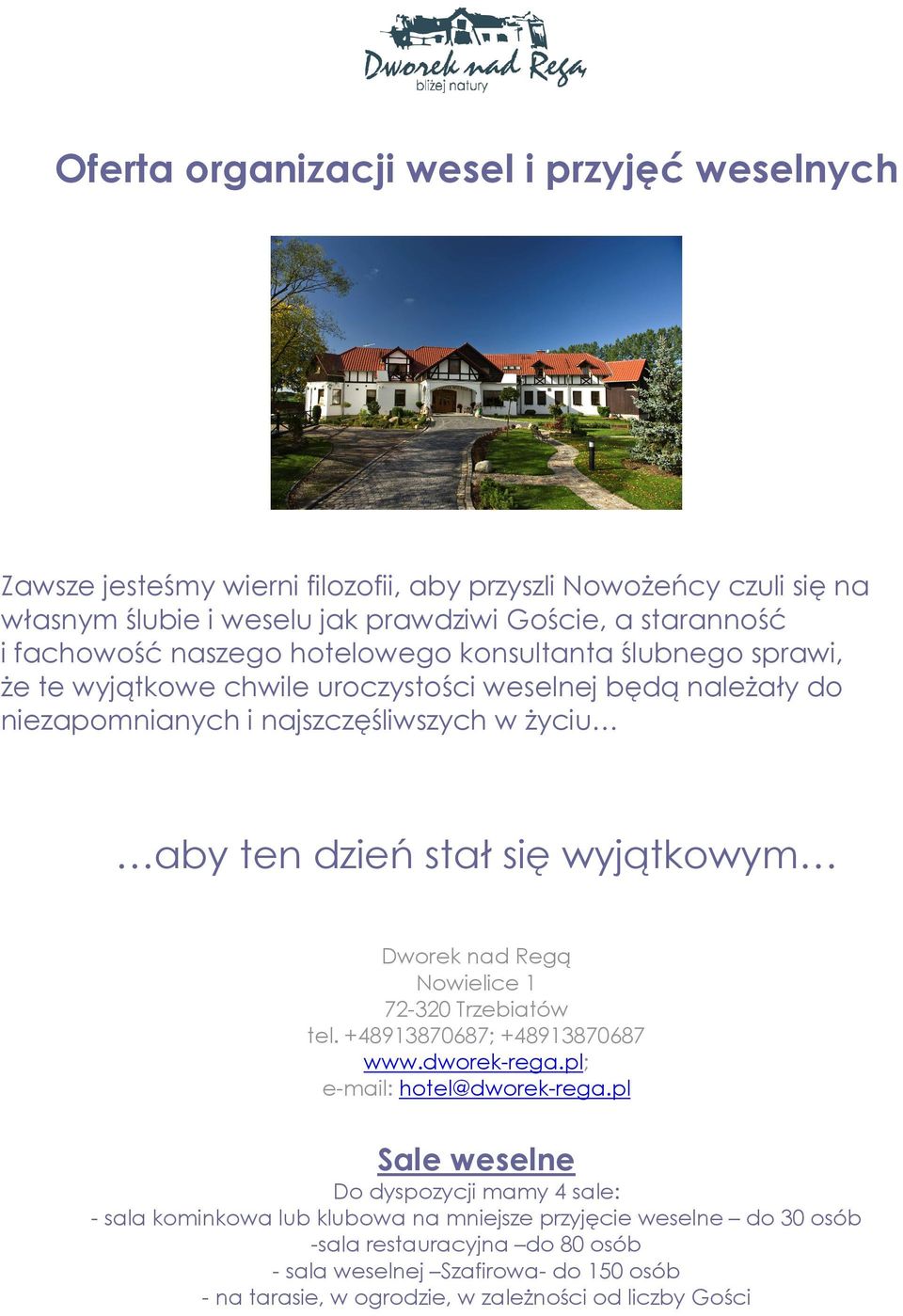 się wyjątkowym Dworek nad Regą Nowielice 1 72-320 Trzebiatów tel. +48913870687; +48913870687 www.dworek-rega.pl; e-mail: hotel@dworek-rega.