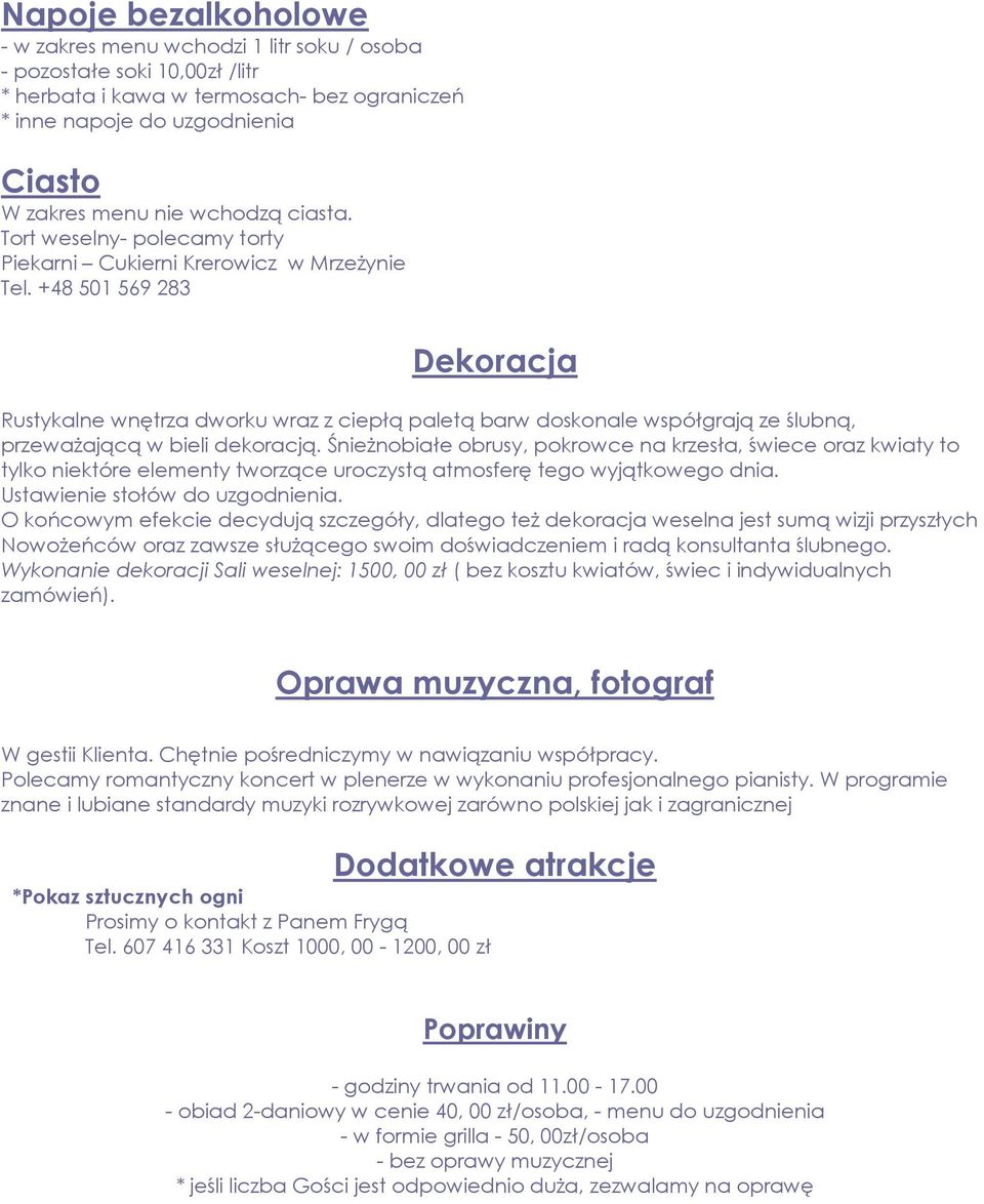 +48 501 569 283 Dekoracja Rustykalne wnętrza dworku wraz z ciepłą paletą barw doskonale współgrają ze ślubną, przeważającą w bieli dekoracją.