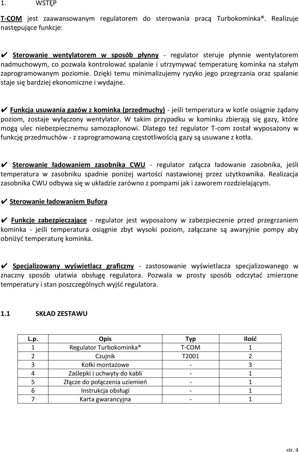 zaprogramowanym poziomie. Dzięki temu minimalizujemy ryzyko jego przegrzania oraz spalanie staje się bardziej ekonomiczne i wydajne.