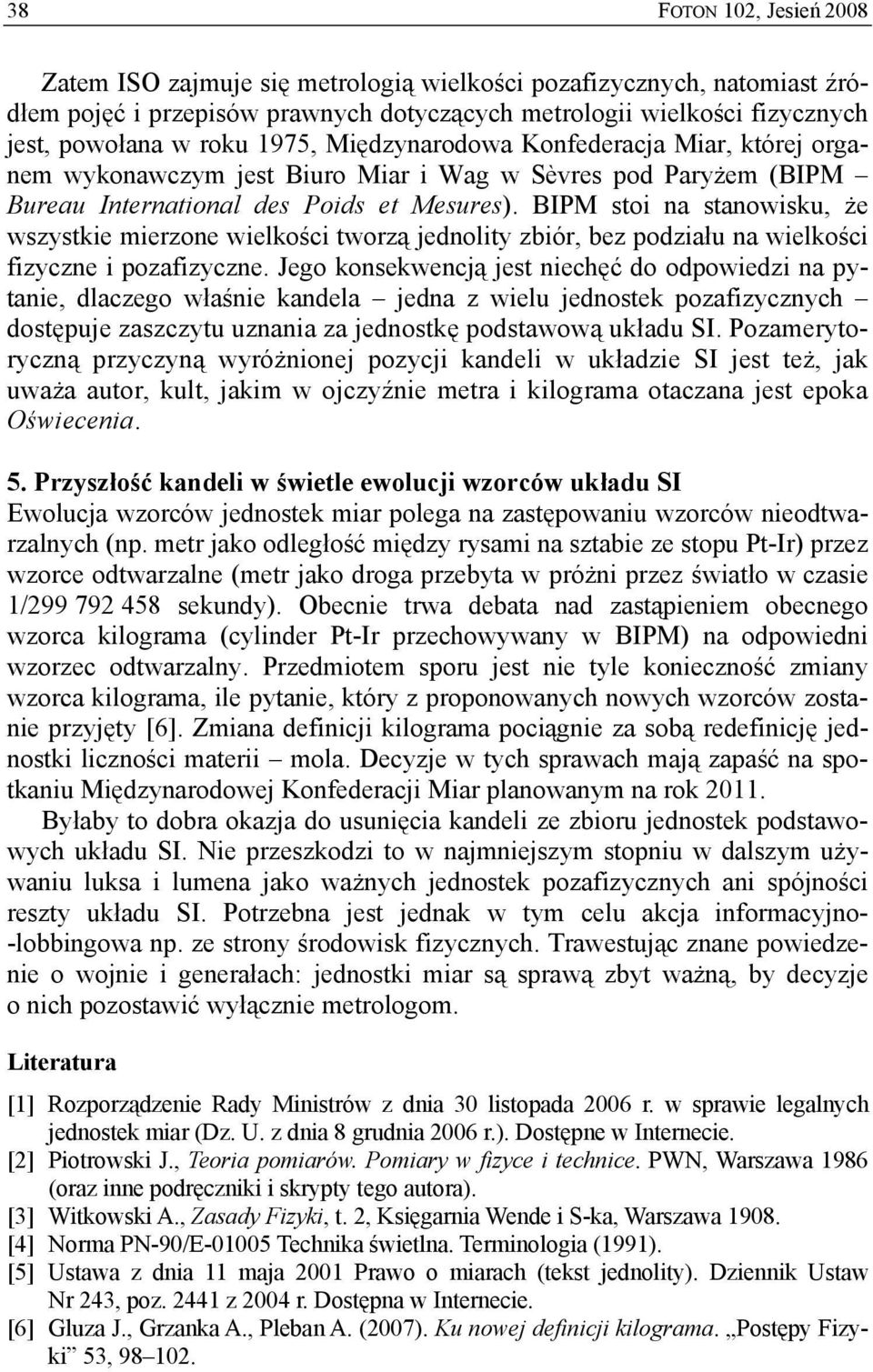 BIPM stoi na stanowisku, że wszystkie mierzone wielkości tworzą jednolity zbiór, bez podziału na wielkości fizyczne i pozafizyczne.