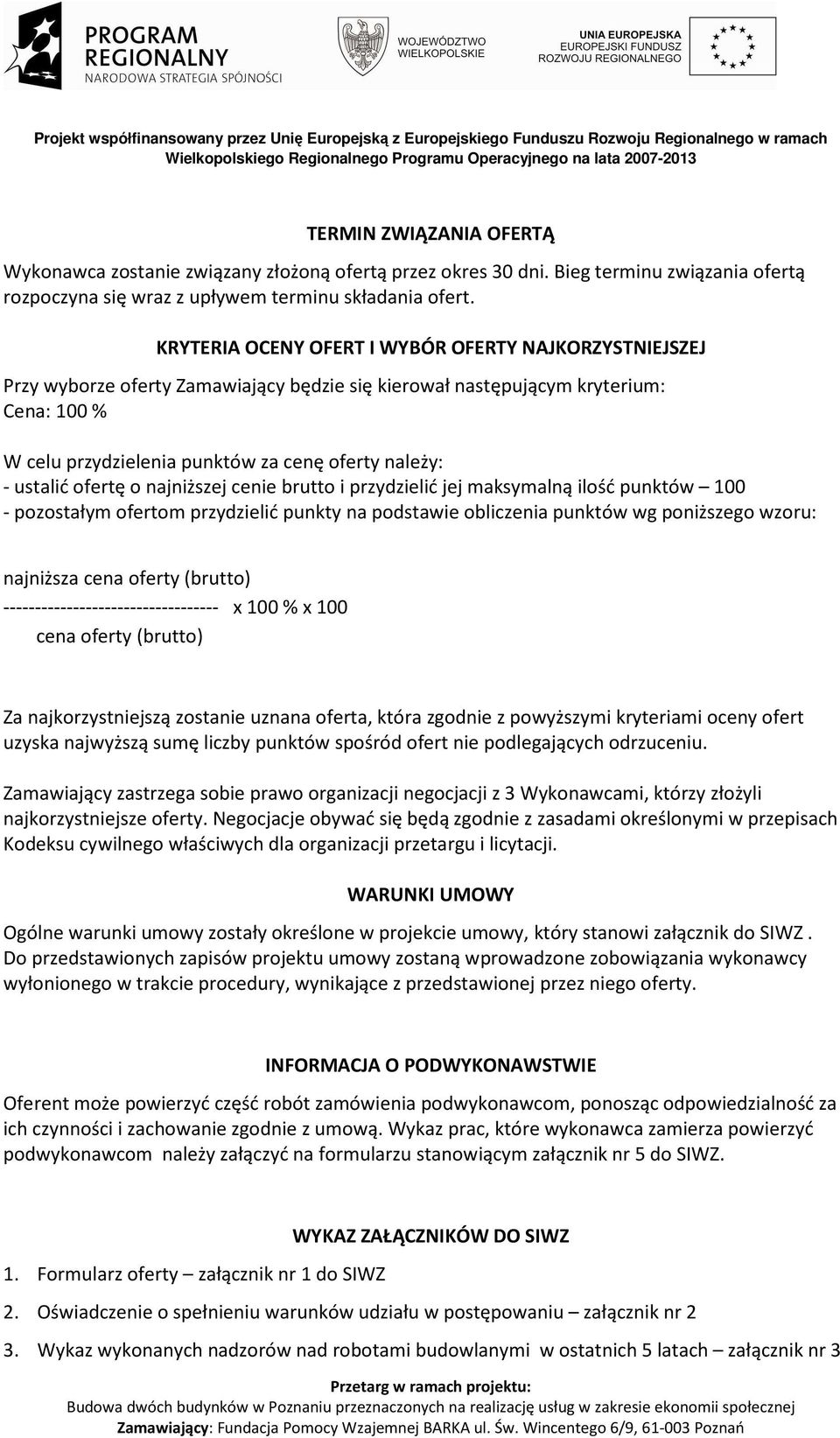 ustalić ofertę o najniższej cenie brutto i przydzielić jej maksymalną ilość punktów 100 - pozostałym ofertom przydzielić punkty na podstawie obliczenia punktów wg poniższego wzoru: najniższa cena