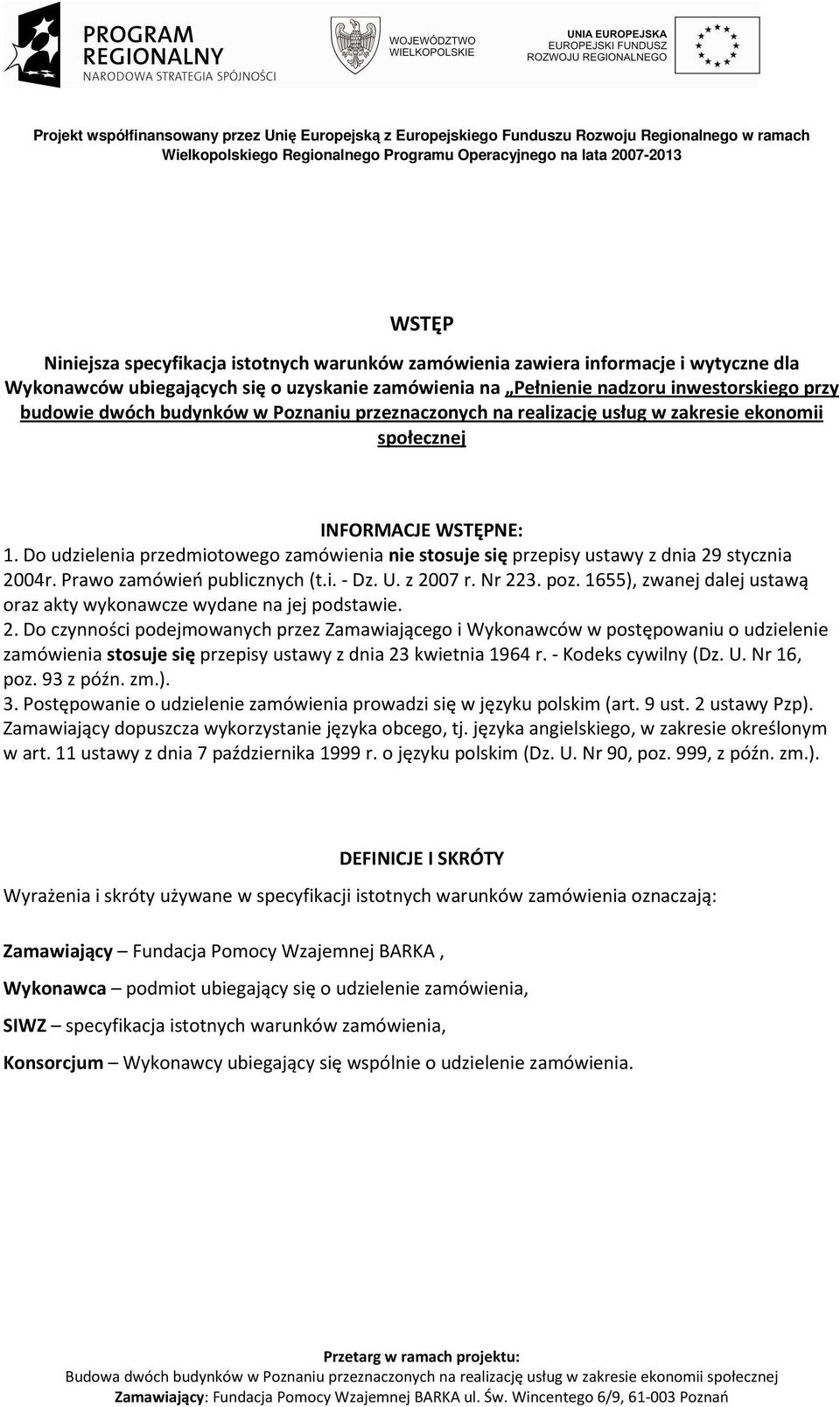 Do udzielenia przedmiotowego zamówienia nie stosuje się przepisy ustawy z dnia 29 stycznia 2004r. Prawo zamówień publicznych (t.i. - Dz. U. z 2007 r. Nr 223. poz.