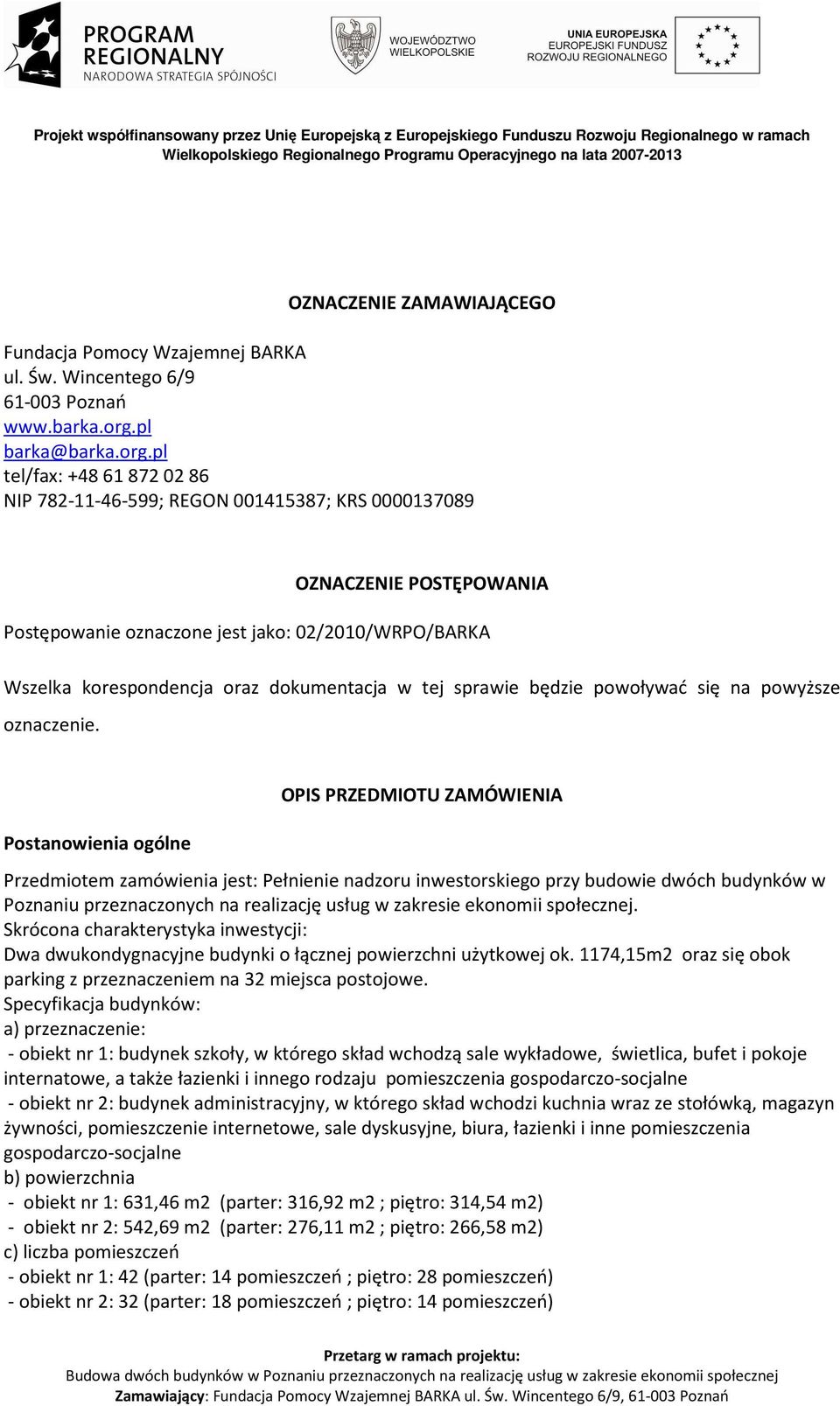 pl tel/fax: +48 61 872 02 86 NIP 782-11-46-599; REGON 001415387; KRS 0000137089 OZNACZENIE POSTĘPOWANIA Postępowanie oznaczone jest jako: 02/2010/WRPO/BARKA Wszelka korespondencja oraz dokumentacja w