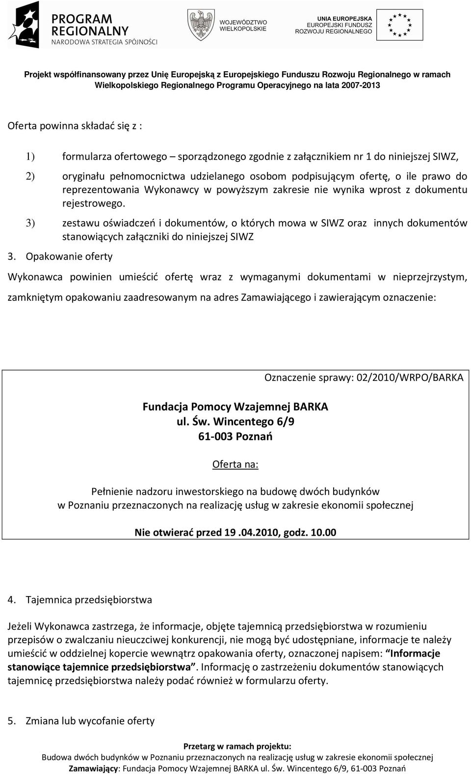 3) zestawu oświadczeń i dokumentów, o których mowa w SIWZ oraz innych dokumentów stanowiących załączniki do niniejszej SIWZ 3.