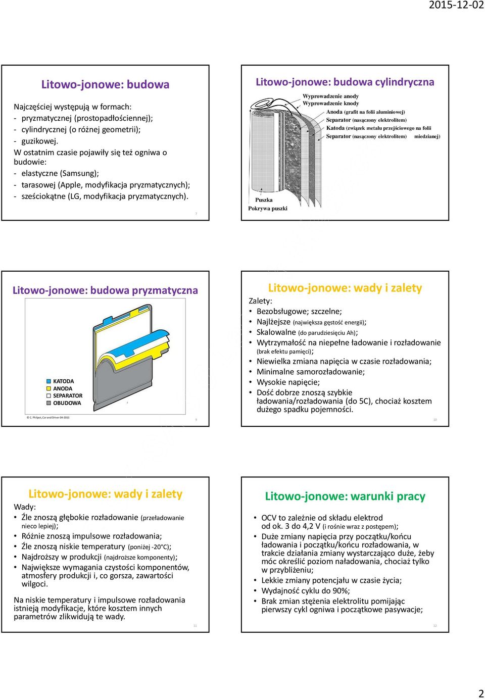 7 Litowo-jonowe: budowa cylindryczna Puszka Pokrywa puszki Wyprowadzenie anody Wyprowadzenie knody Anoda (grafit na folii aluminiowej) Separator (nasączony elektrolitem) Katoda (związek metalu