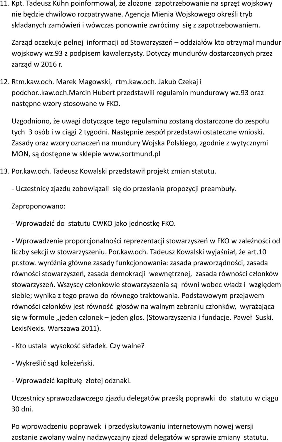 Zarząd oczekuje pełnej informacji od Stowarzyszeń oddziałów kto otrzymał mundur wojskowy wz.93 z podpisem kawalerzysty. Dotyczy mundurów dostarczonych przez zarząd w 2016 r. 12. Rtm.kaw.och.