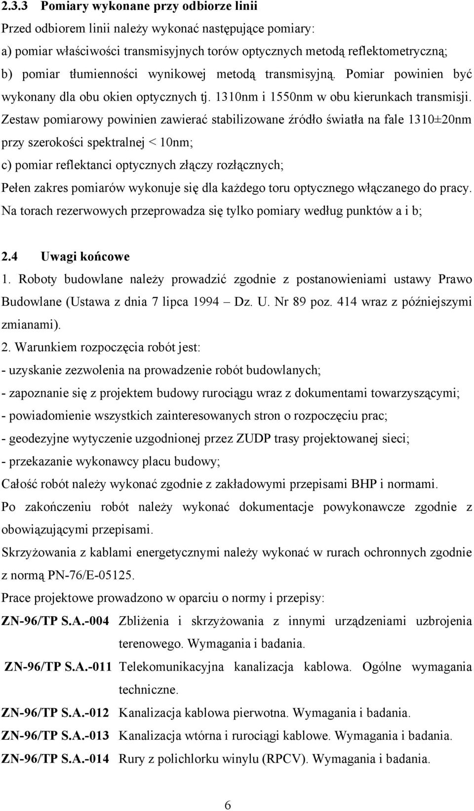 Zestaw pomiarowy powinien zawierać stabilizowane źródło światła na fale 1310±20nm przy szerokości spektralnej < 10nm; c) pomiar reflektanci optycznych złączy rozłącznych; Pełen zakres pomiarów