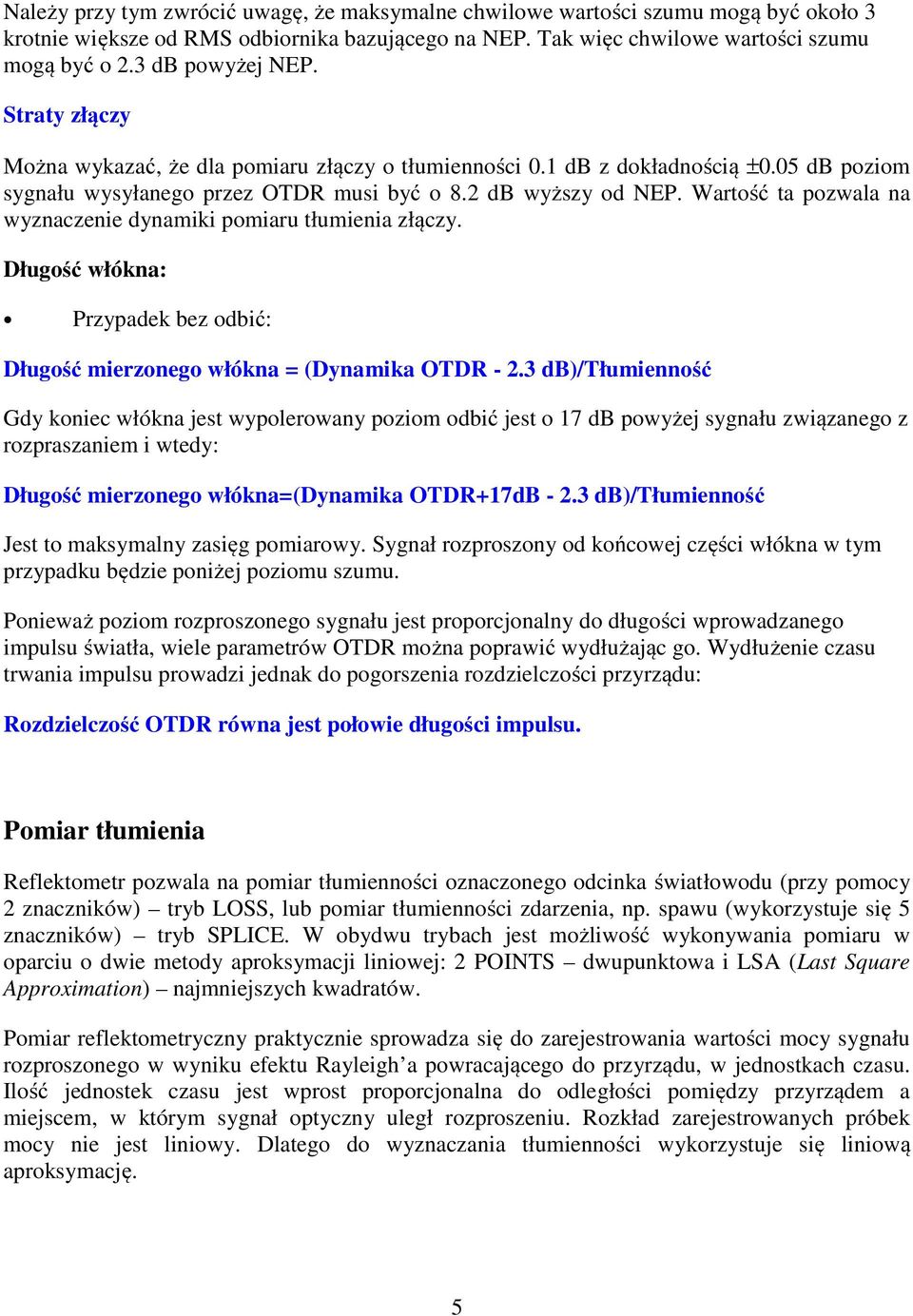 Wartość ta pozwala na wyznaczenie dynamiki pomiaru tłumienia złączy. Długość włókna: Przypadek bez odbić: Długość mierzonego włókna = (Dynamika OTDR - 2.