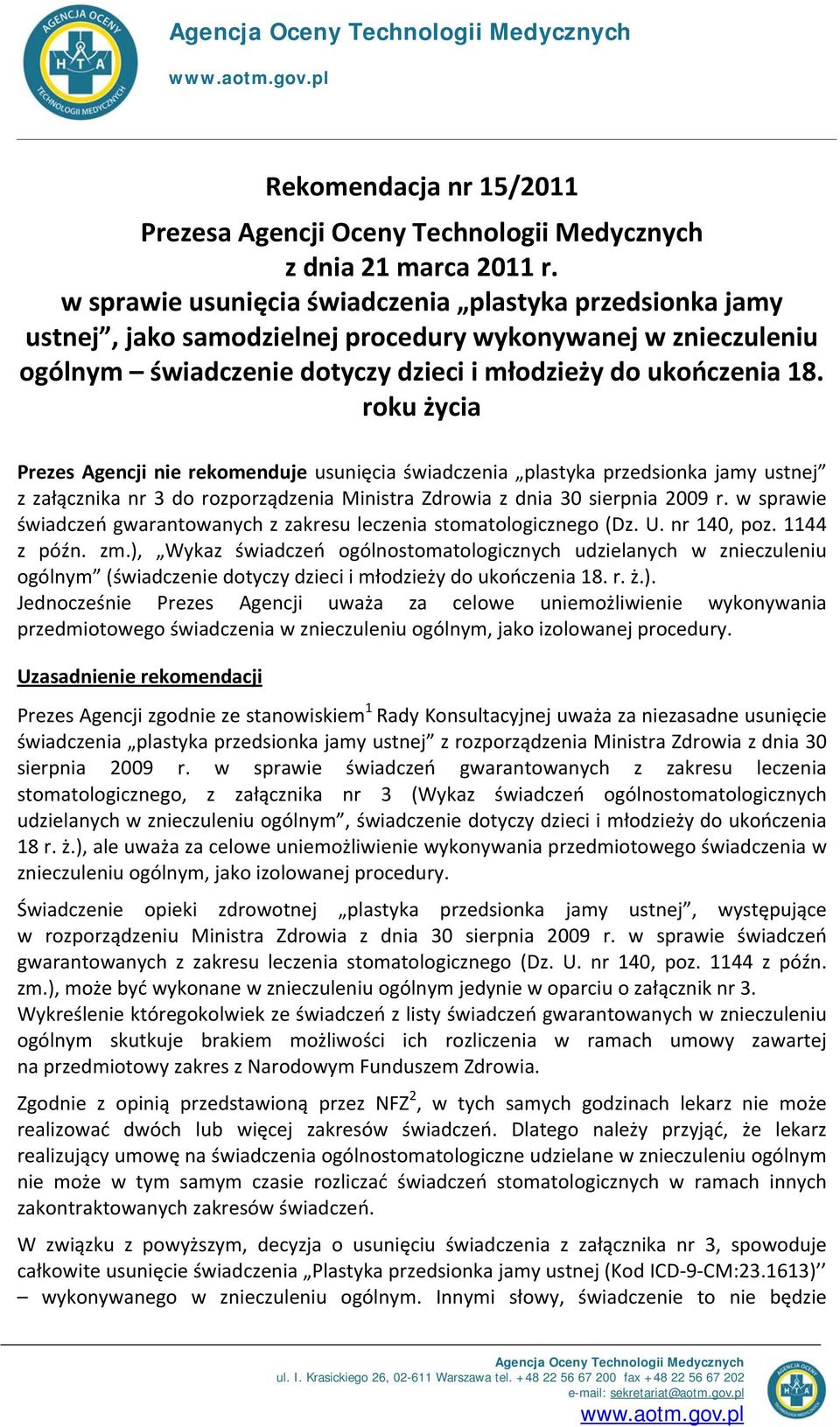 roku życia Prezes Agencji nie rekomenduje usunięcia świadczenia plastyka przedsionka jamy ustnej z załącznika nr 3 do rozporządzenia Ministra Zdrowia z dnia 30 sierpnia 2009 r.