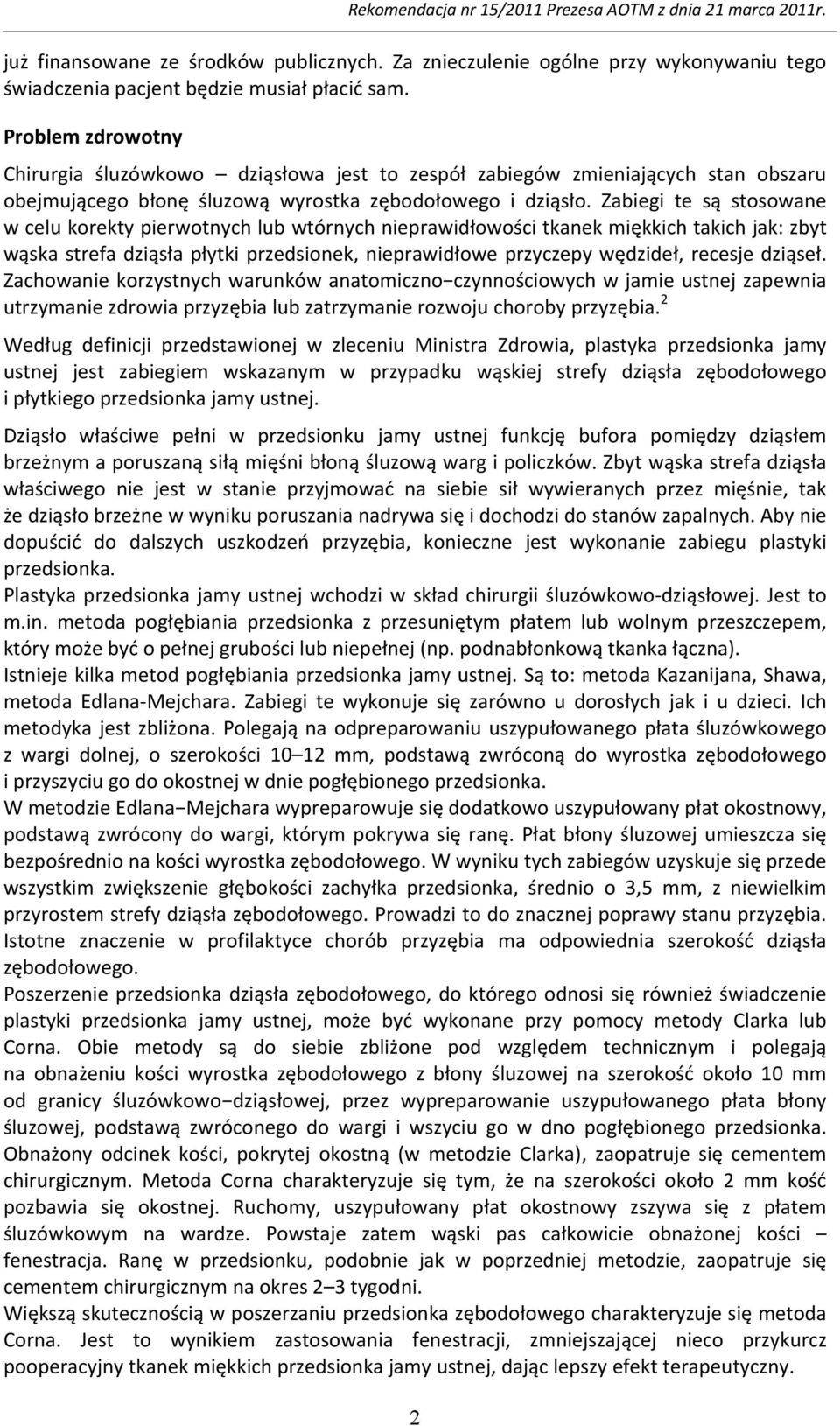 Zabiegi te są stosowane w celu korekty pierwotnych lub wtórnych nieprawidłowości tkanek miękkich takich jak: zbyt wąska strefa dziąsła płytki przedsionek, nieprawidłowe przyczepy wędzideł, recesje