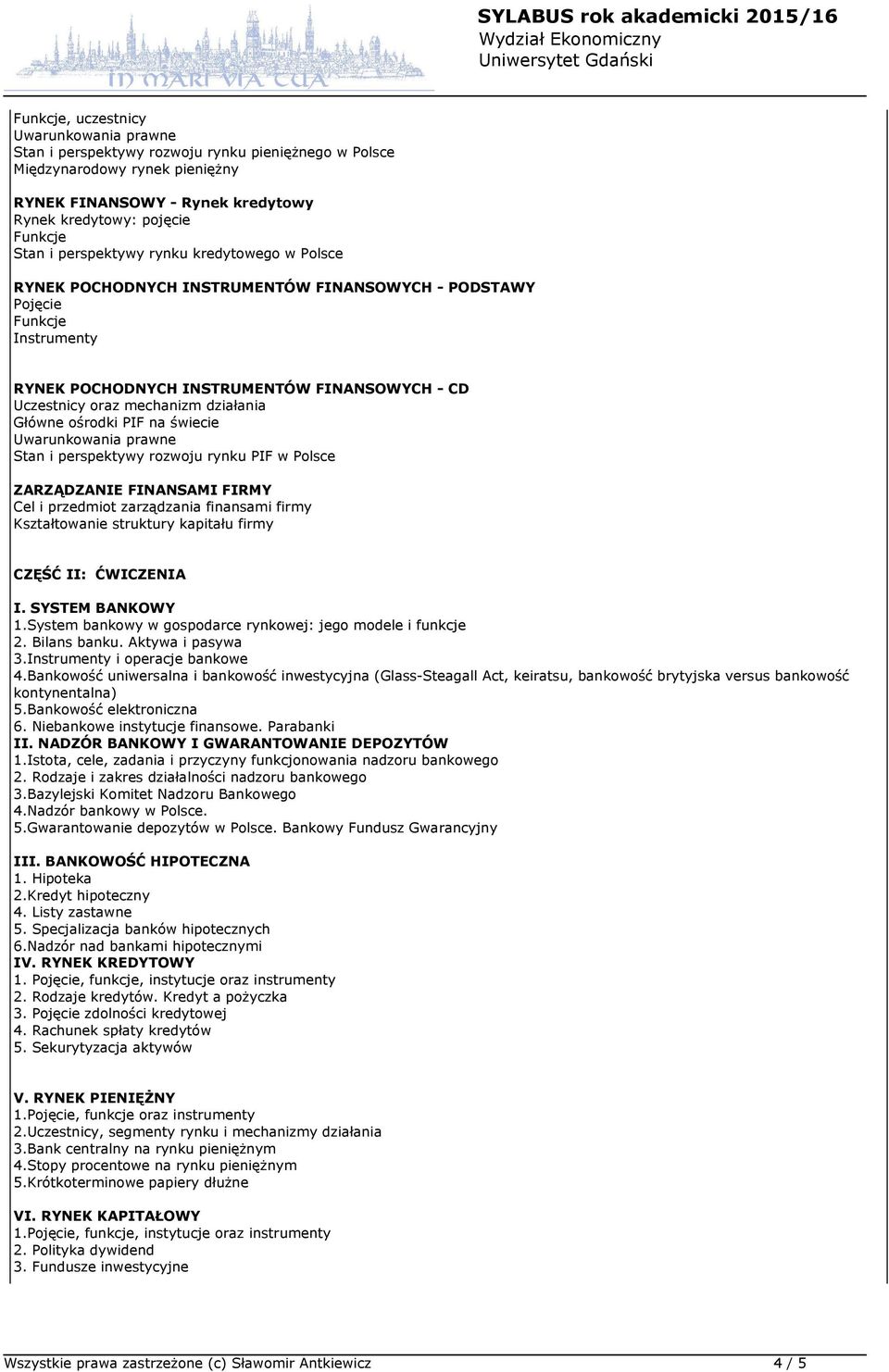 perspektywy rozwoju rynku PIF w Polsce ZARZĄDZANIE FINANSAMI FIRMY Cel i przedmiot zarządzania finansami firmy Kształtowanie struktury kapitału firmy CZĘŚĆ II: ĆWICZENIA I. SYSTEM BANKOWY 1.