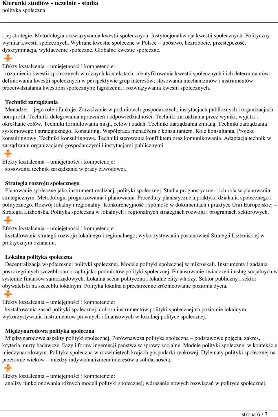 rozumienia kwestii społecznych w różnych kontekstach; identyfikowania kwestii społecznych i ich determinantów; definiowania kwestii społecznych w perspektywie grup interesów; stosowania mechanizmów i