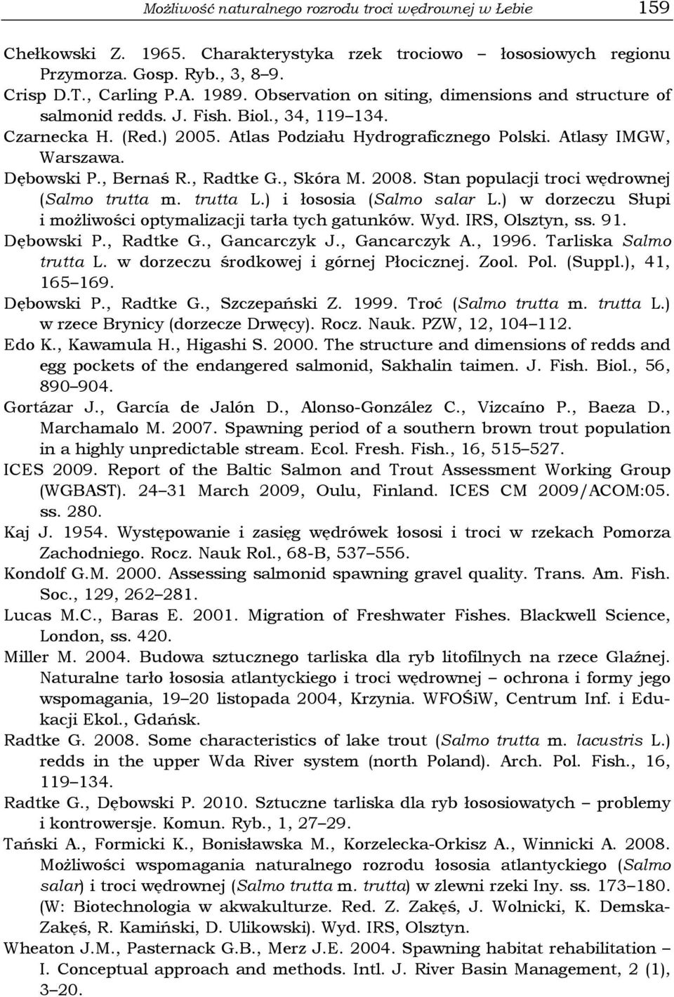 , Bernaś R., Radtke G., Skóra M. 2008. Stan populacji troci wędrownej (Salmo trutta m. trutta L.) i łososia (Salmo salar L.) w dorzeczu Słupi i moŝliwości optymalizacji tarła tych gatunków. Wyd.