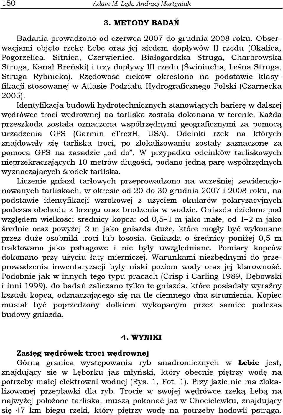 (Świniucha, Leśna Struga, Struga Rybnicka). Rzędowość cieków określono na podstawie klasyfikacji stosowanej w Atlasie Podziału Hydrograficznego Polski (Czarnecka 2005).