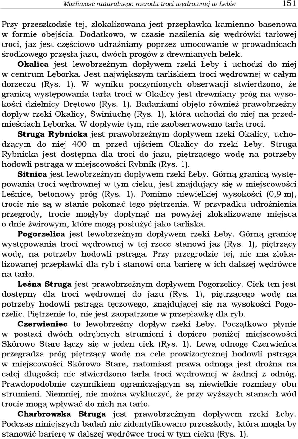 Okalica jest lewobrzeŝnym dopływem rzeki Łeby i uchodzi do niej w centrum Lęborka. Jest największym tarliskiem troci wędrownej w całym dorzeczu (Rys. 1).