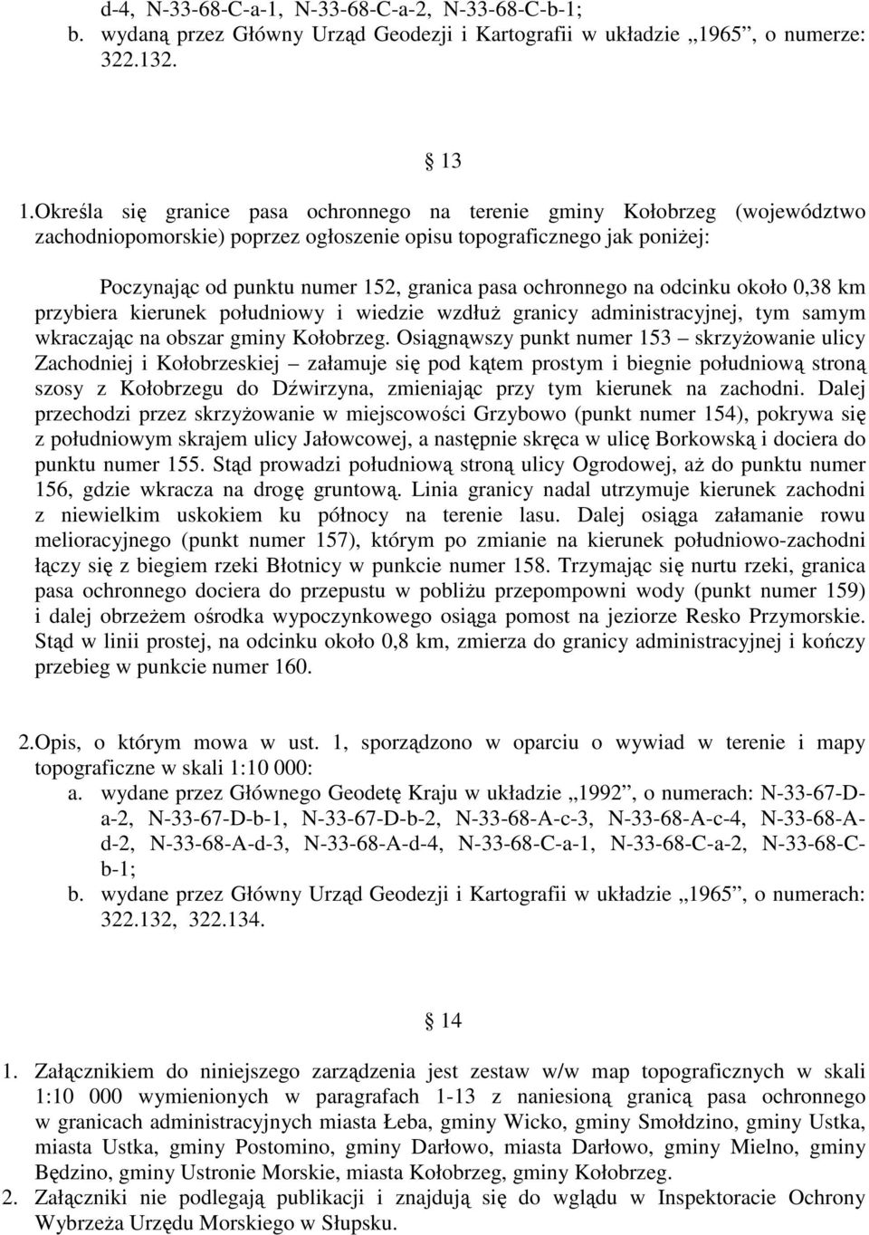 wzdłuż granicy administracyjnej, tym samym wkraczając na obszar gminy Kołobrzeg.