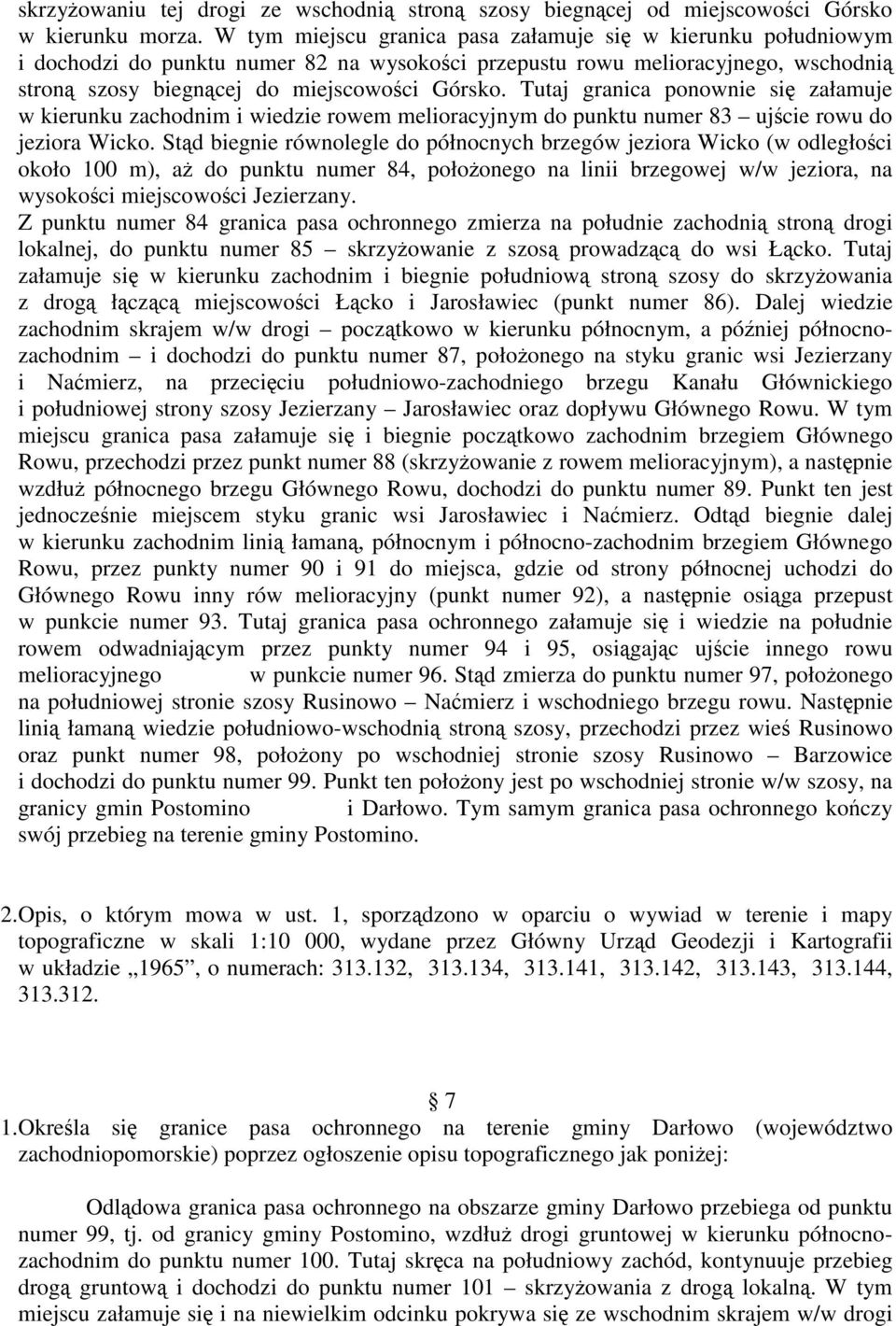 Tutaj granica ponownie się załamuje w kierunku zachodnim i wiedzie rowem melioracyjnym do punktu numer 83 ujście rowu do jeziora Wicko.