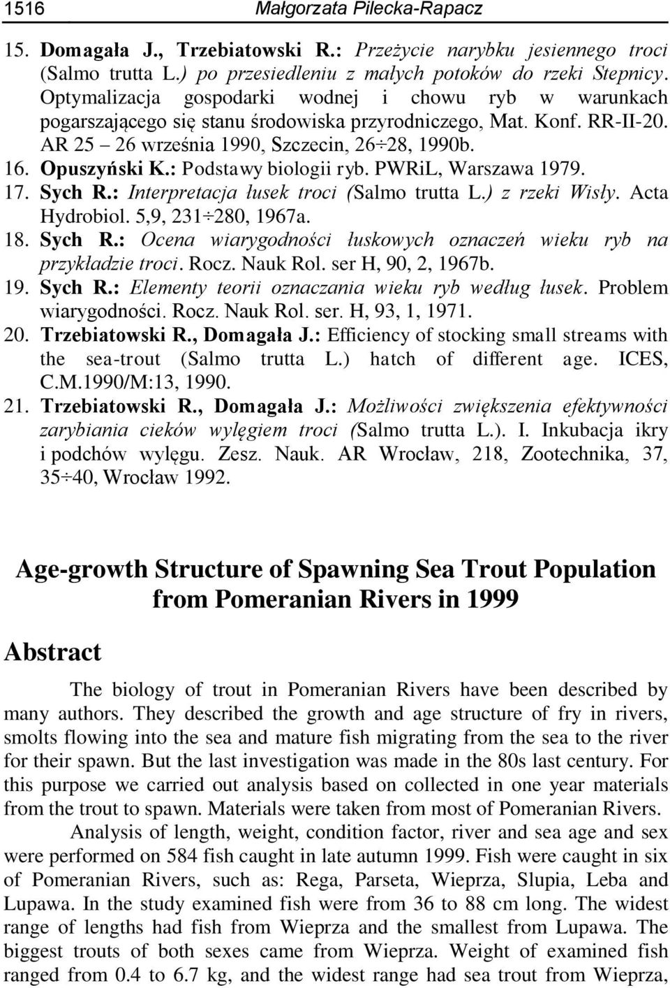 : Podstawy biologii ryb. PWRiL, Warszawa 1979. 17. Sych R.: Interpretacja łusek troci (Salmo trutta L.) z rzeki Wisły. Acta Hydrobiol. 5,9, 231 280, 1967a. 18. Sych R.: Ocena wiarygodności łuskowych oznaczeń wieku ryb na przykładzie troci.