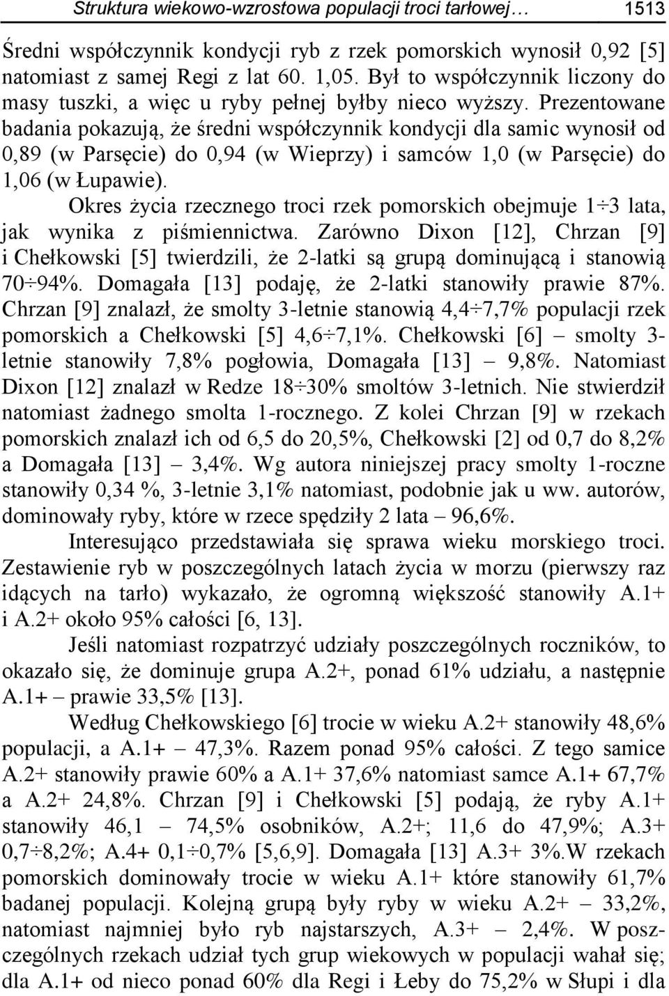 Prezentowane badania pokazują, że średni współczynnik kondycji dla samic wynosił od 0,89 (w Parsęcie) do 0,94 (w Wieprzy) i samców 1,0 (w Parsęcie) do 1,06 (w Łupawie).