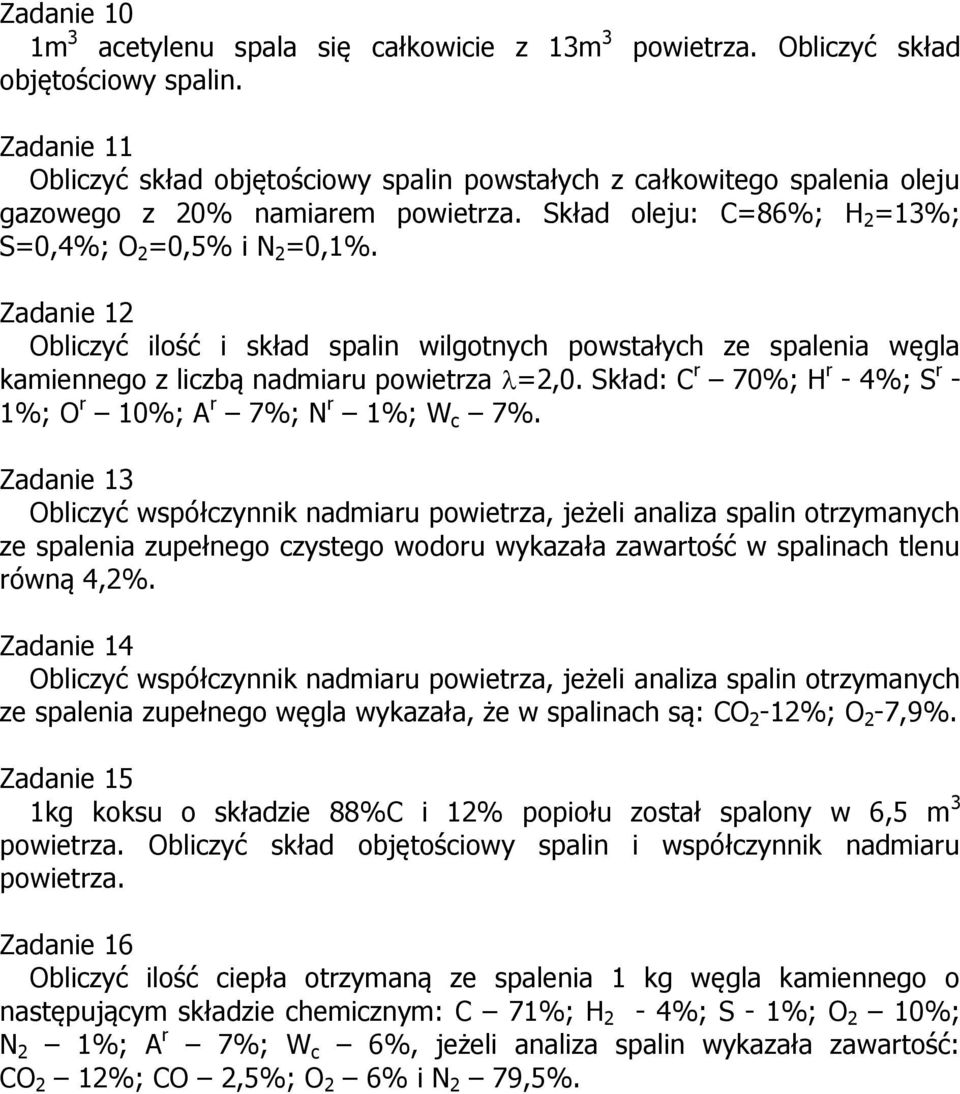 Zadanie 12 Obliczyć ilość i skład spalin wilgotnych powstałych ze spalenia węgla kamiennego z liczbą nadmiaru powietrza =2,0. Skład: C r 70%; H r - 4%; S r - 1%; O r 10%; A r 7%; N r 1%; W c 7%.