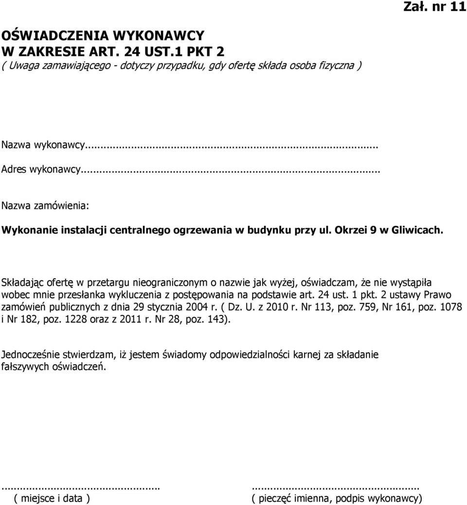 Składając ofertę w przetargu nieograniczonym o nazwie jak wyżej, oświadczam, że nie wystąpiła wobec mnie przesłanka wykluczenia z postępowania na podstawie art. 24 ust. 1 pkt.